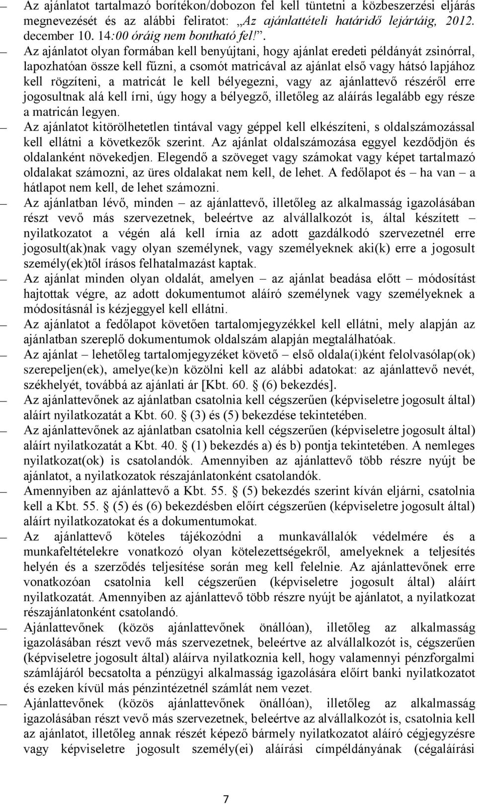 . Az ajánlatot olyan formában kell benyújtani, hogy ajánlat eredeti példányát zsinórral, lapozhatóan össze kell fűzni, a csomót matricával az ajánlat első vagy hátsó lapjához kell rögzíteni, a