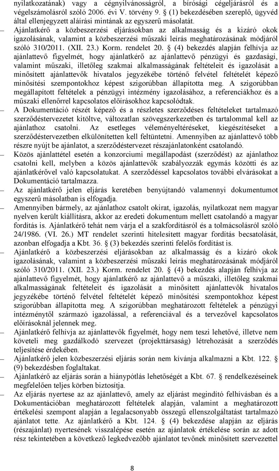 Ajánlatkérő a közbeszerzési eljárásokban az alkalmasság és a kizáró okok igazolásának, valamint a közbeszerzési műszaki leírás meghatározásának módjáról szóló 310/2011. (XII. 23.) Korm. rendelet 20.