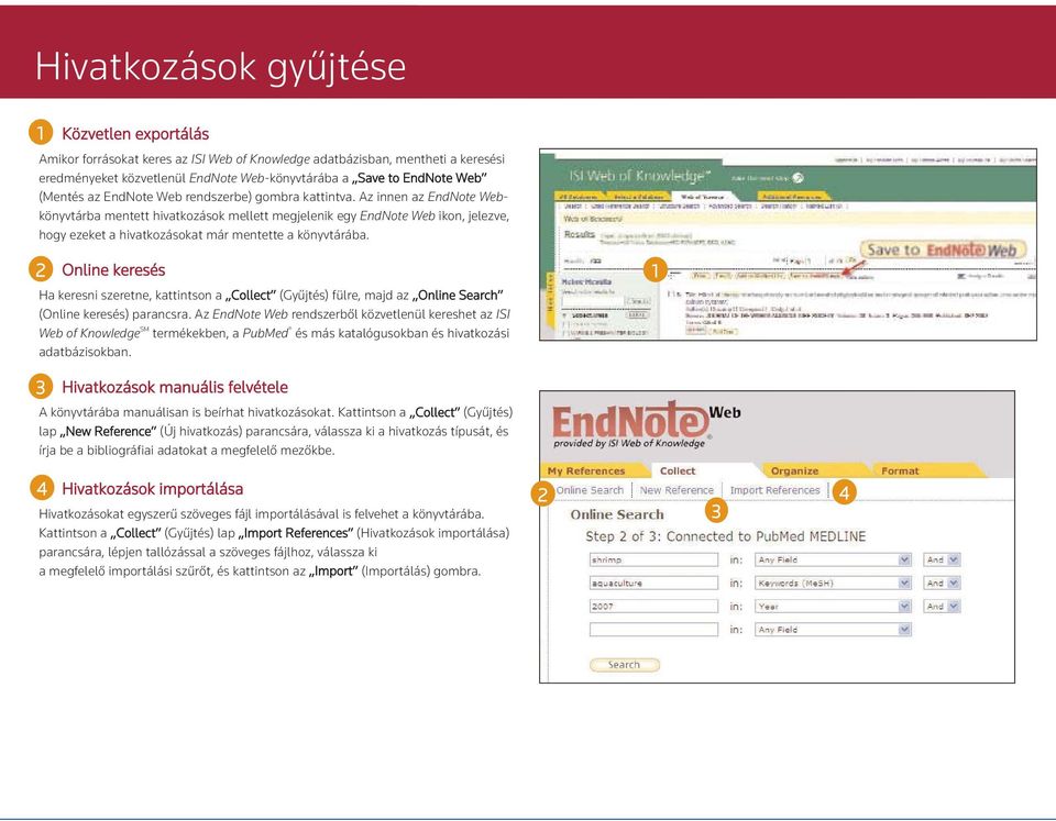 Az innen az EndNote Webkönyvtárba mentett hivatkozások mellett megjelenik egy EndNote Web ikon, jelezve, hogy ezeket a hivatkozásokat már mentette a könyvtárába.