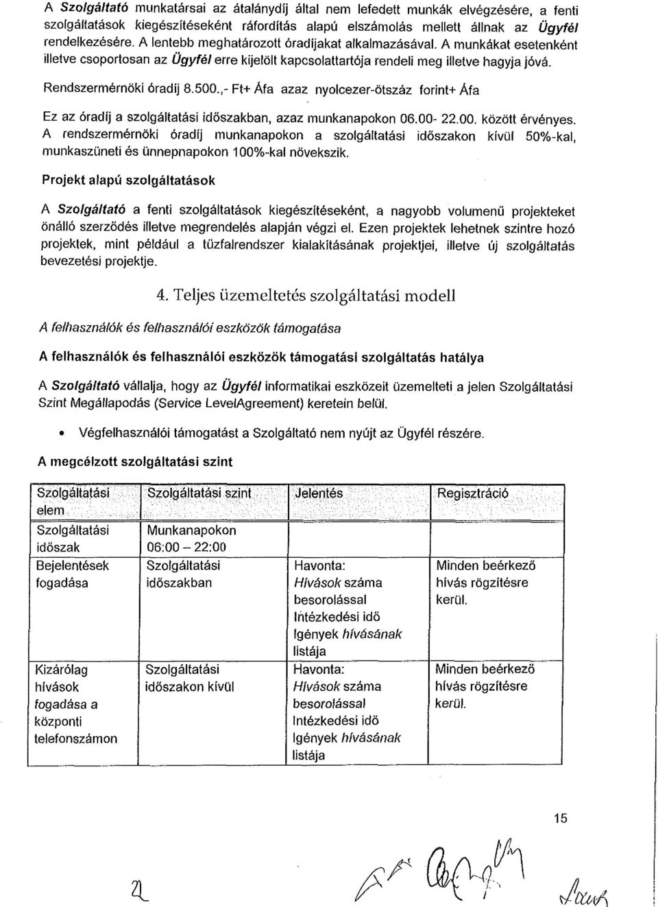 500,,-t+Áfa azaz nyolcezer-ötszáz forint+áfa Ez az óradíj a szolgáltatási időszakban, azaz munkanapokon 06.00-22.00. között érvényes.