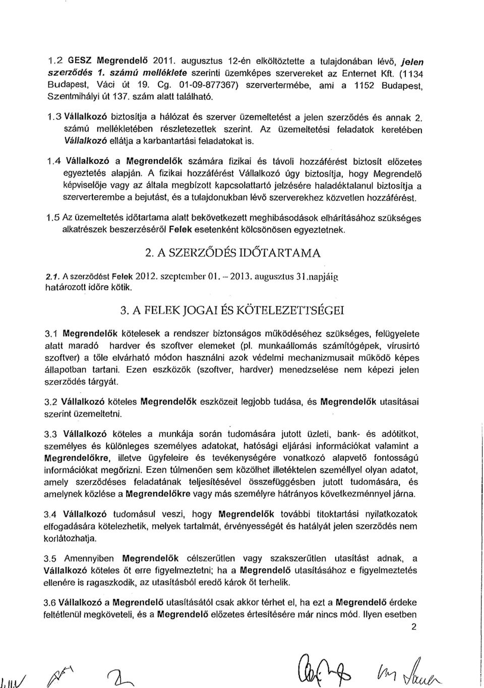 számú mellékletében részletezettek szerint. Az üzemeltetési feladatok keretében Vállalkozó ellátja a karbantartási feladatokat is. 1.