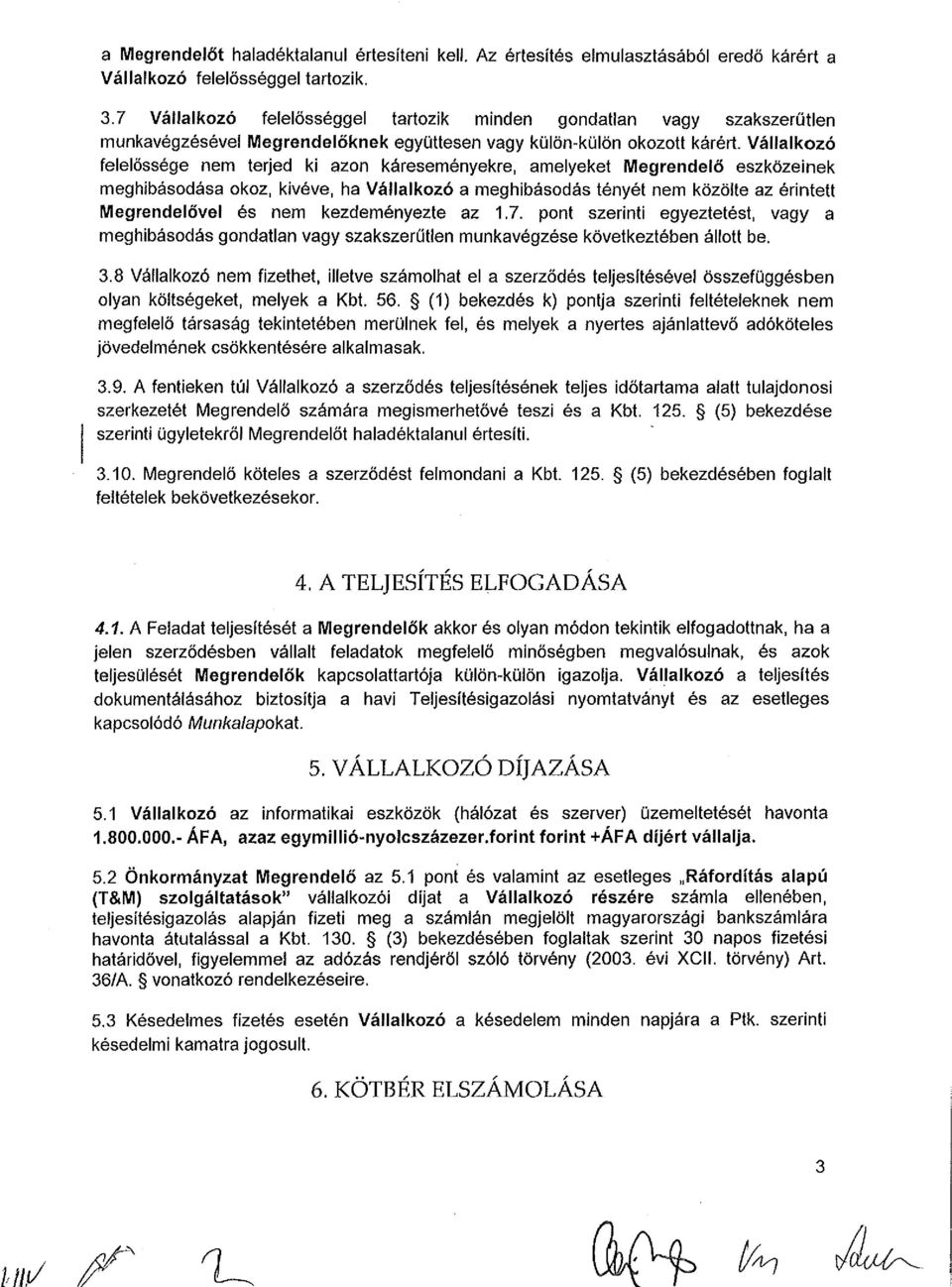 Vállalkozó felelőssége nem terjed ki azon káreseményekre, amelyeket Megrendelő eszközeinek meghibásodása okoz, kivéve, ha Vállalkozó a meghibásodás tényét nem közölte az érintett Megrendelővel és nem