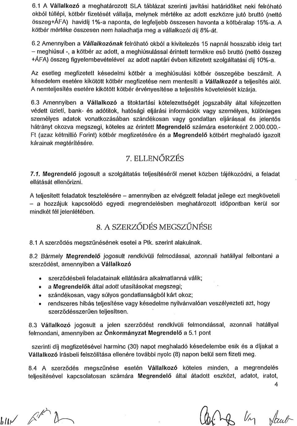 havidíj 1%-a naponta, de legfeljebb összesen havonta a kötbéralap 15%-a. A kötbér mértéke összesen nem haladhatja meg a vállalkozói díj 8%-át. 6.