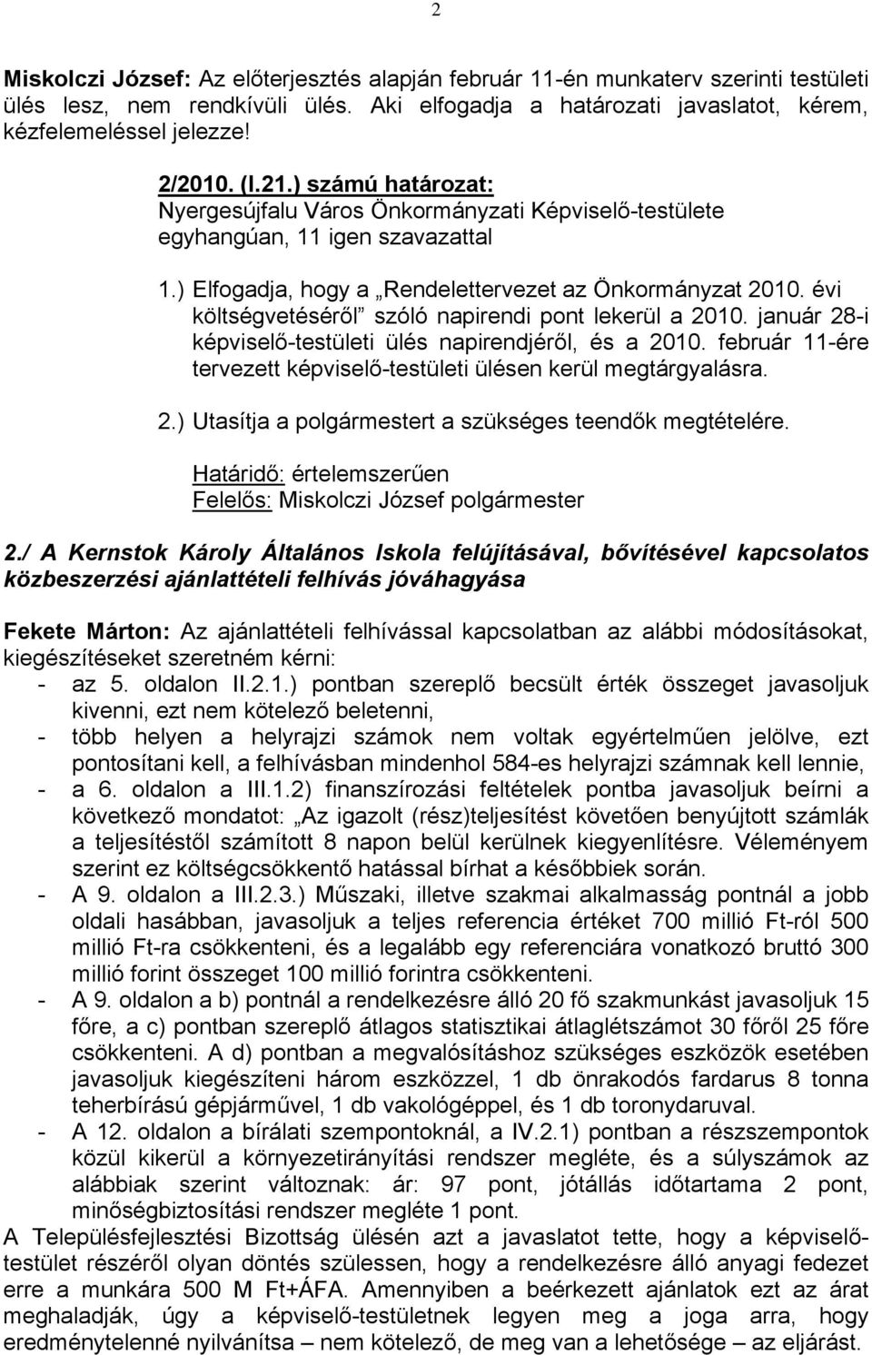 január 28-i képviselő-testületi ülés napirendjéről, és a 2010. február 11-ére tervezett képviselő-testületi ülésen kerül megtárgyalásra. 2.) Utasítja a polgármestert a szükséges teendők megtételére.