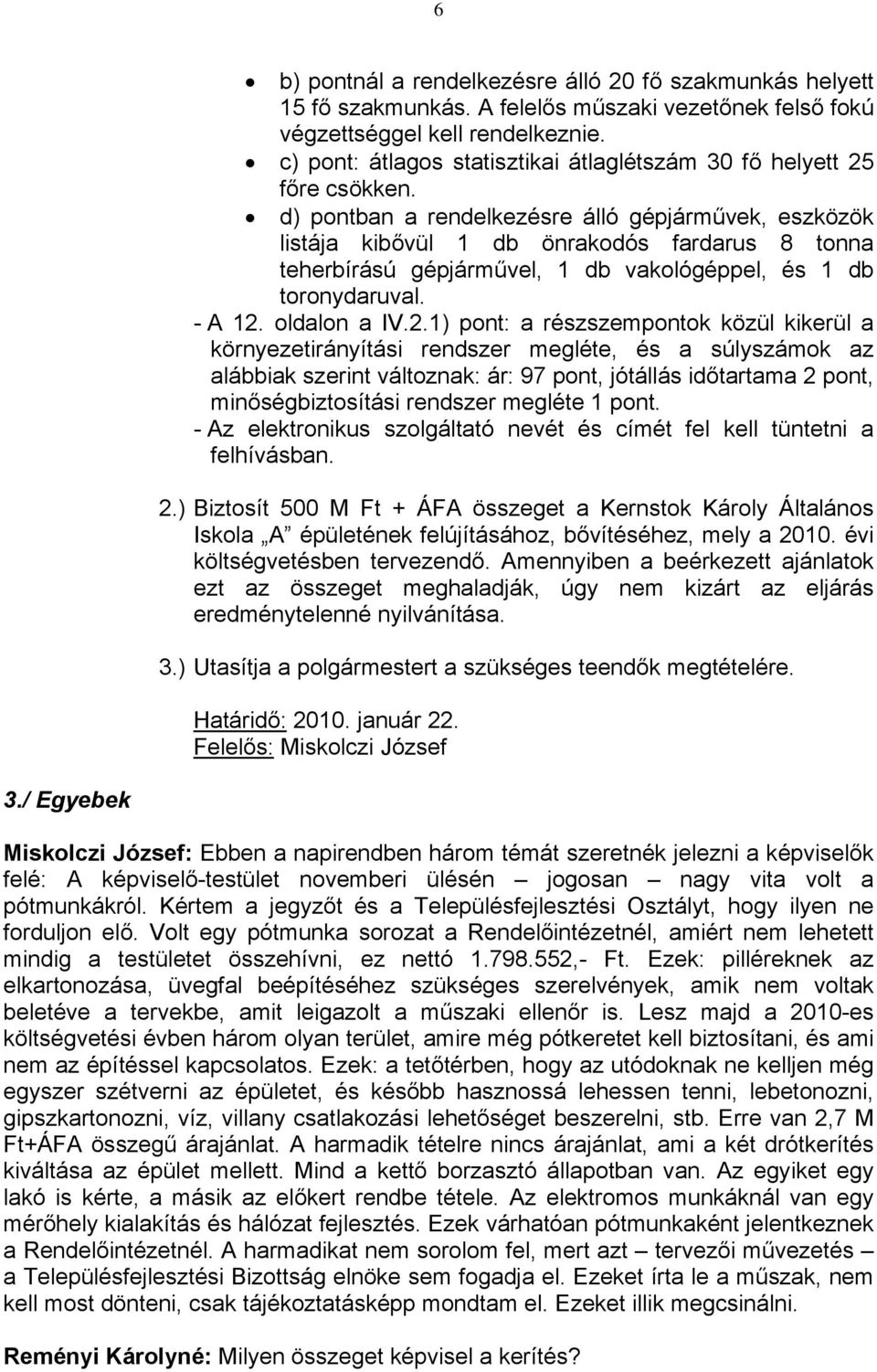 d) pontban a rendelkezésre álló gépjárművek, eszközök listája kibővül 1 db önrakodós fardarus 8 tonna teherbírású gépjárművel, 1 db vakológéppel, és 1 db toronydaruval. - A 12.