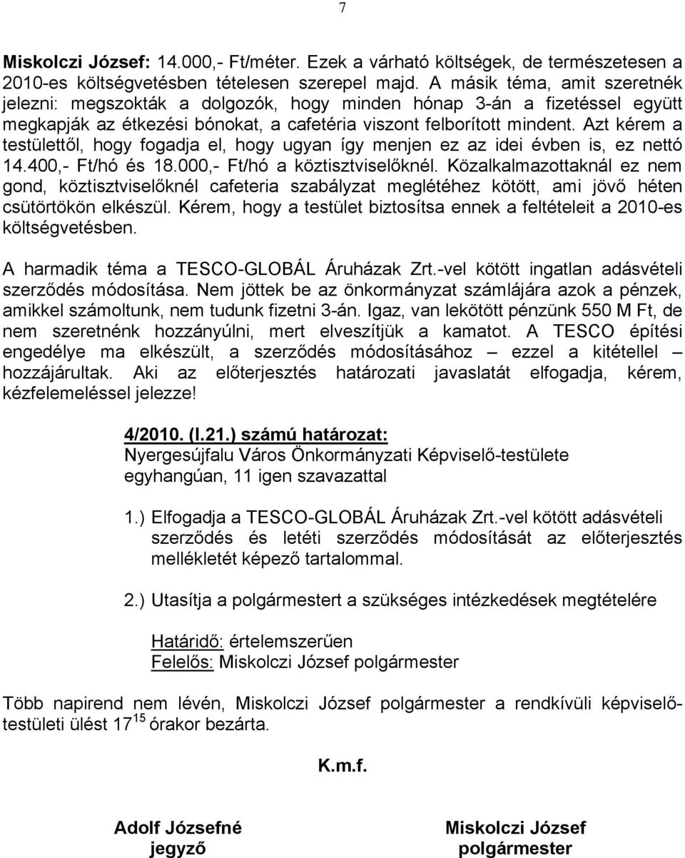 Azt kérem a testülettől, hogy fogadja el, hogy ugyan így menjen ez az idei évben is, ez nettó 14.400,- Ft/hó és 18.000,- Ft/hó a köztisztviselőknél.