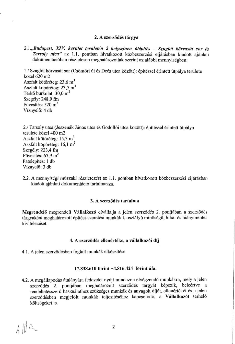 / Szuglói körvasút sor (Csömöri út és Deés utca között): építéssel érintett útpálya területe közel 620 m2 Aszfalt kötőréteg: 23,6 m 3 Aszfalt kopóréteg: 23,7 m 3 Térkő burkolat: 30,0 m 2 Szegély: