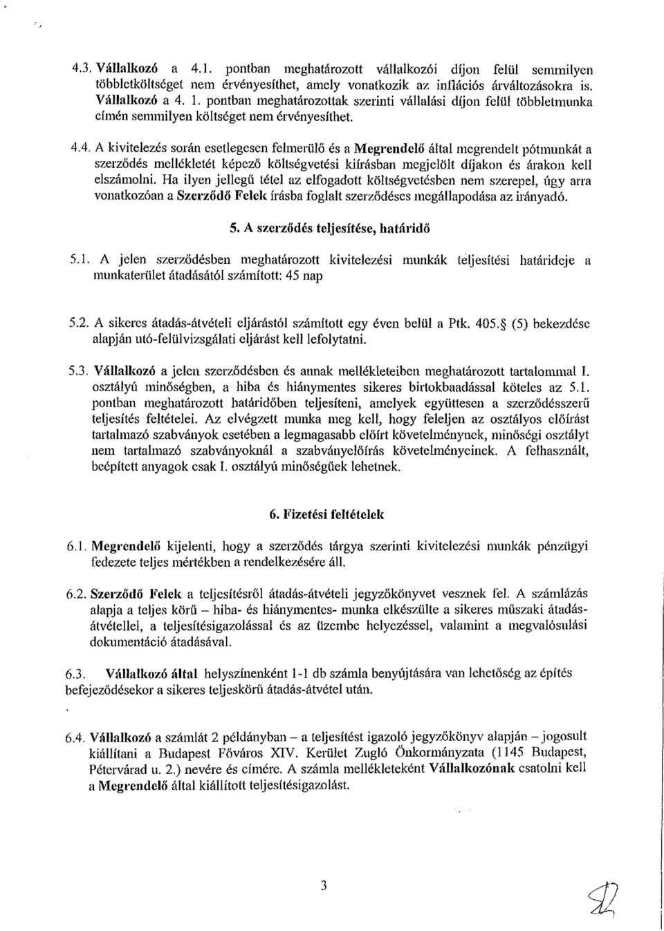 4. A kivitelezés során esetlegesen felmerülő és a Megrendelő által megrendelt pótmunkát a szerződés mellékletét képező költségvetési kiírásban megjelölt díjakon és árakon kell elszámolni.