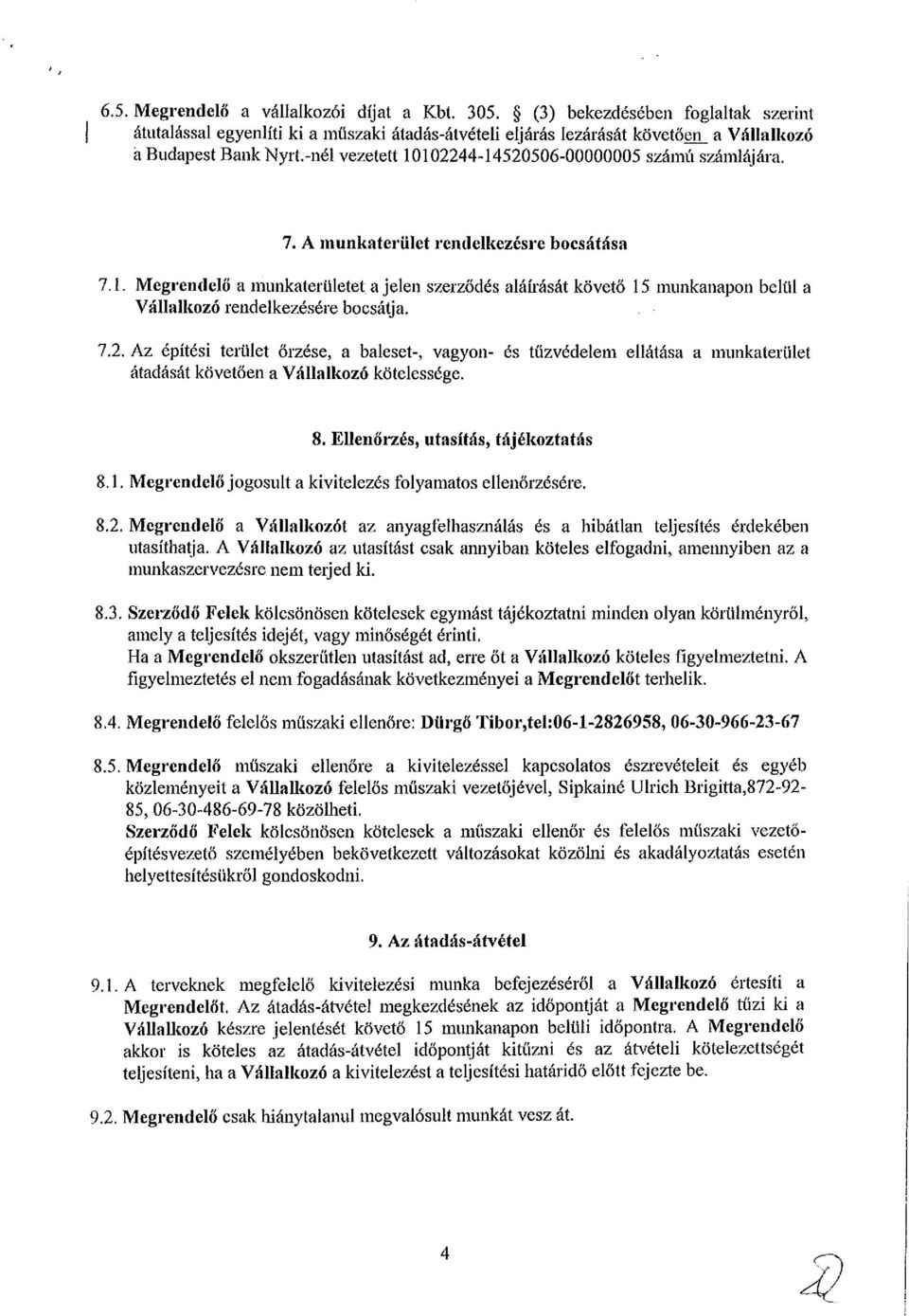 Megrendelő a munkaterületet a jelen szerződés aláírását követő 15 munkanapon belül a Vállalkozó rendelkezésére bocsátja. 7.2.