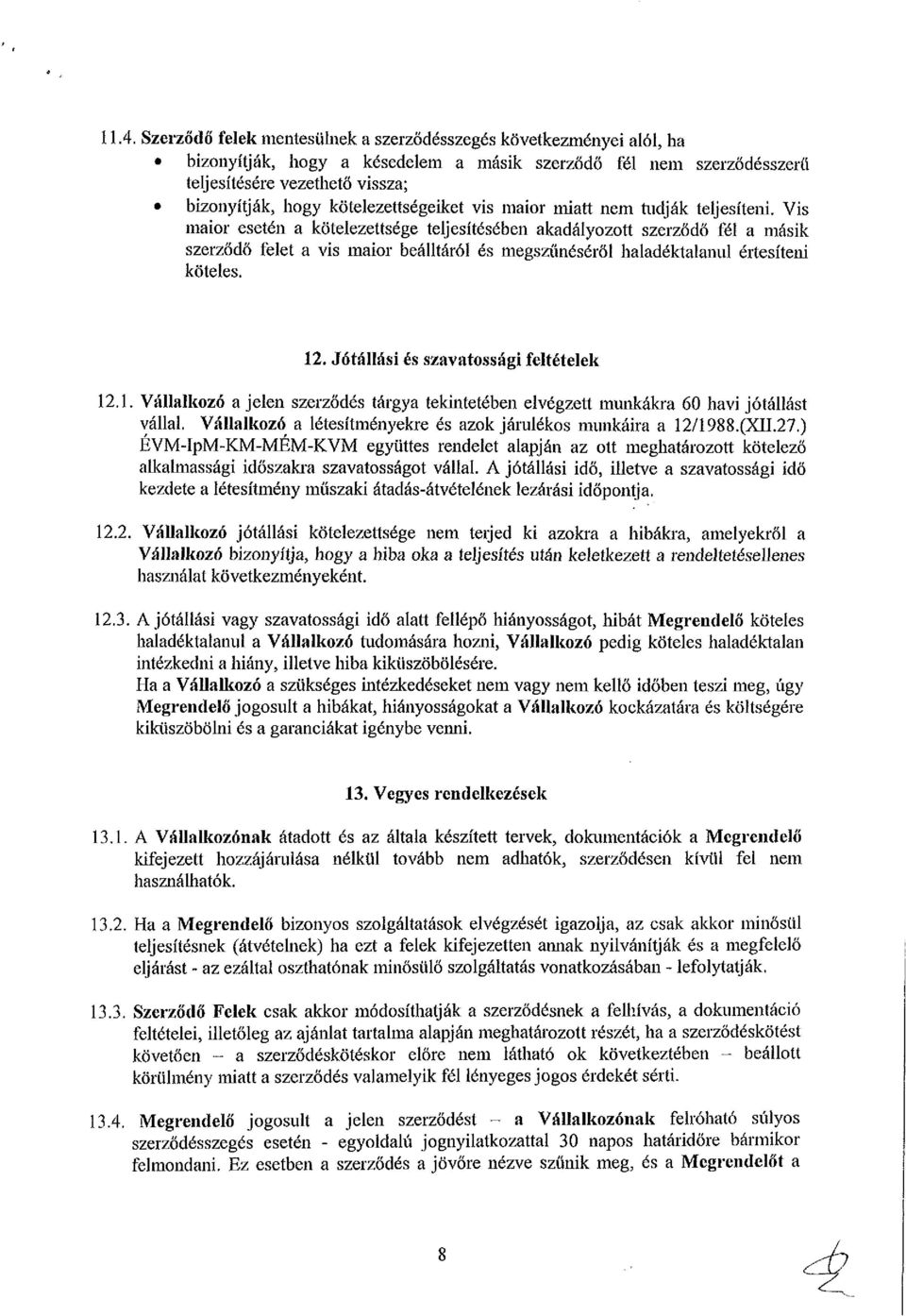 Vis maior esetén a kötelezettsége teljesítésében akadályozott szerződő fél a másik szerződő felet a vis maior beálltáról és megszűnéséről haladéktalanul értesítem köteles. 12.