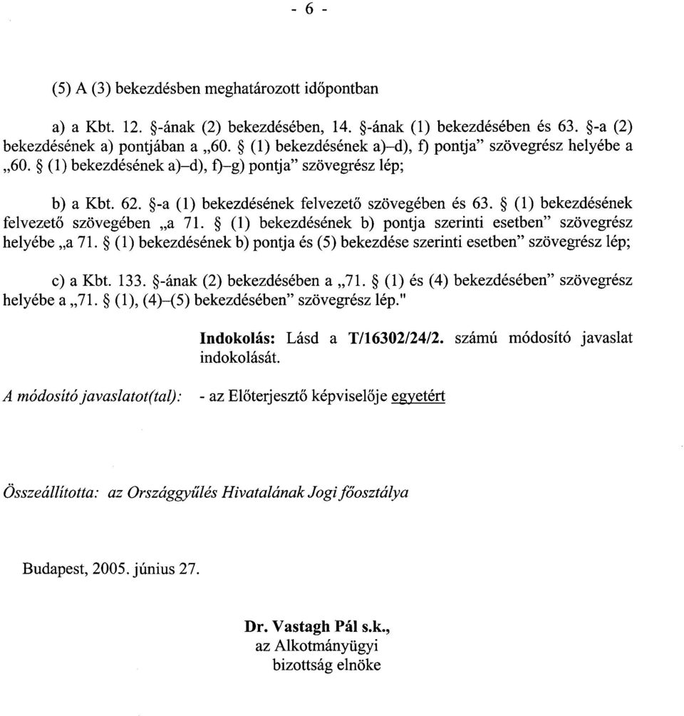 (1) bekezdésének felvezető szövegében a 71. (1) bekezdésének b) pontja szerinti esetben" szövegrész helyébe a 71.