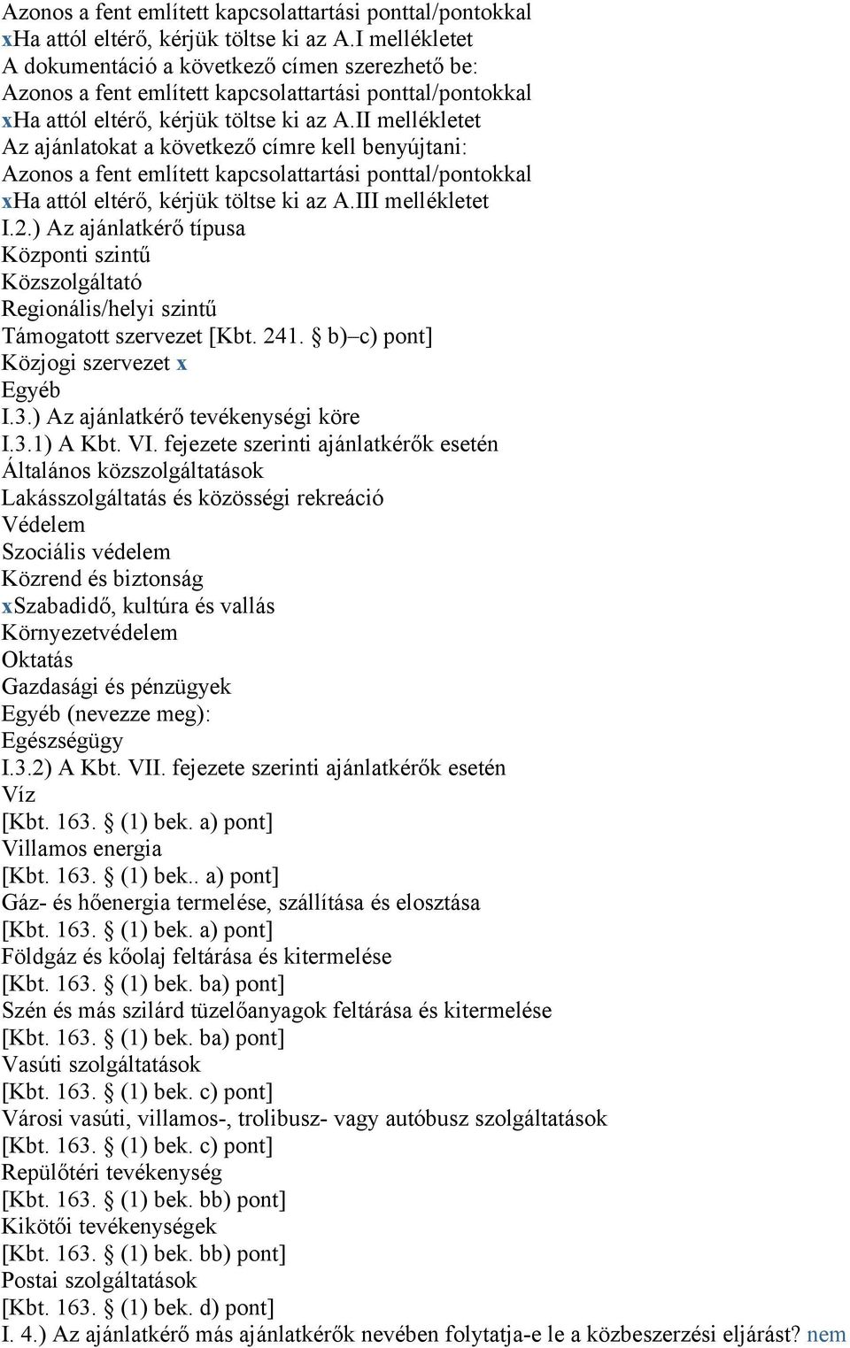 ) Az ajánlatkérő típusa Központi szintű Közszolgáltató Regionális/helyi szintű Támogatott szervezet [Kbt. 241. b) c) pont] Közjogi szervezet x Egyéb I.3.) Az ajánlatkérő tevékenységi köre I.3.1) A Kbt.