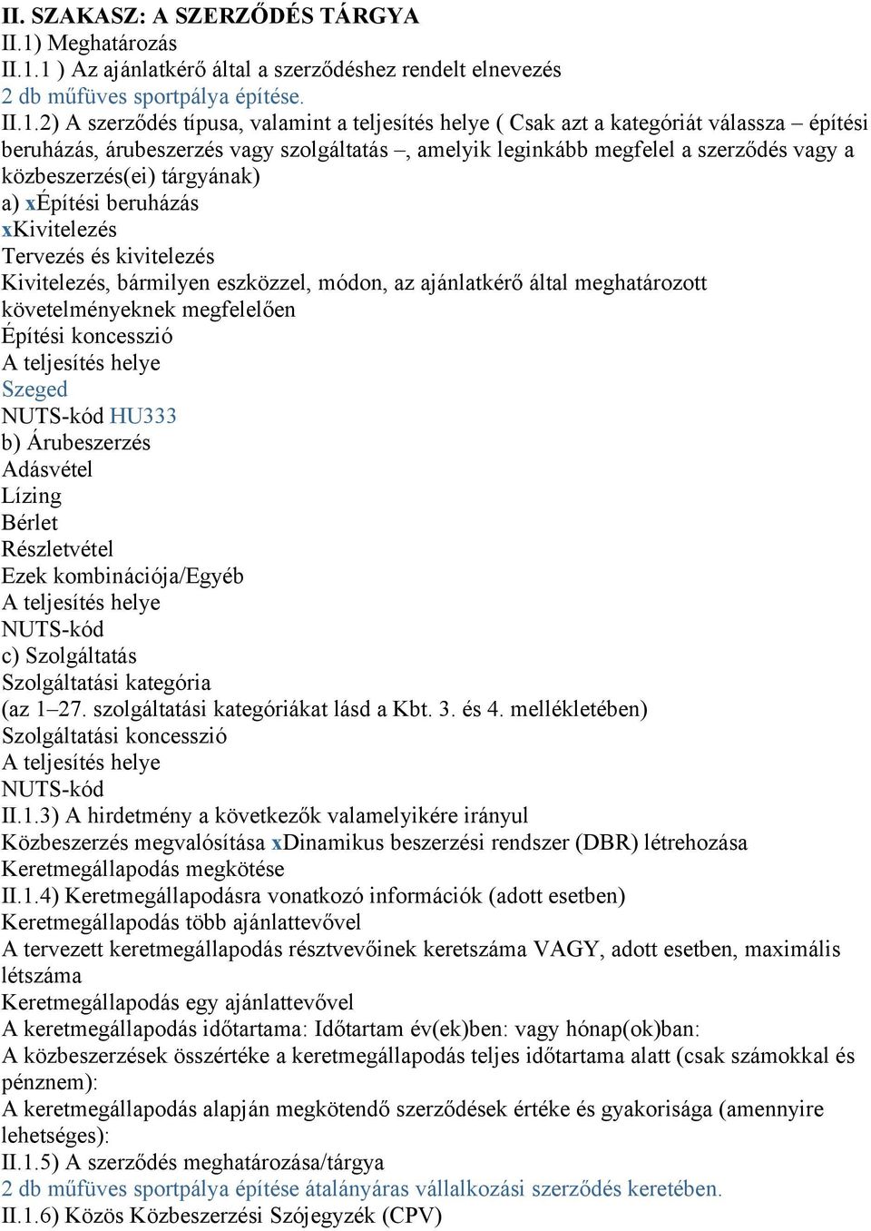 1 ) Az ajánlatkérő által a szerződéshez rendelt elnevezés 2 db műfüves sportpálya építése. II.1.2) A szerződés típusa, valamint a teljesítés helye ( Csak azt a kategóriát válassza építési beruházás,