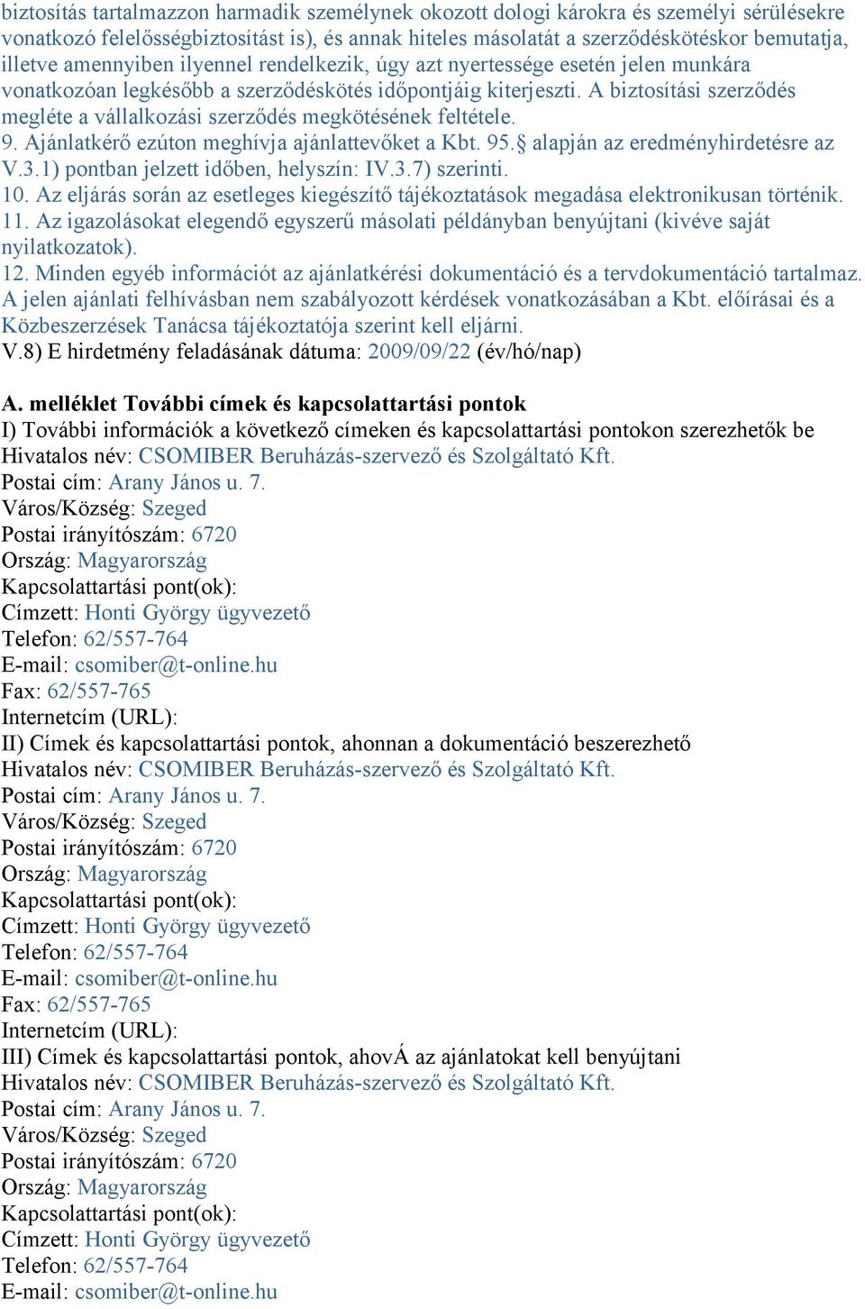 A biztosítási szerződés megléte a vállalkozási szerződés megkötésének feltétele. 9. Ajánlatkérő ezúton meghívja ajánlattevőket a Kbt. 95. alapján az eredményhirdetésre az V.3.