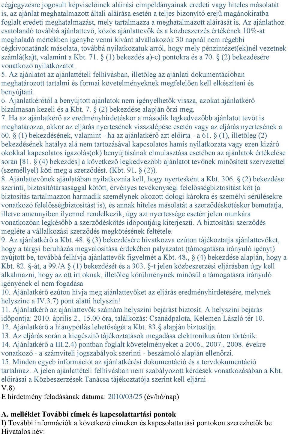 Az ajánlathoz csatolandó továbbá ajánlattevő, közös ajánlattevők és a közbeszerzés értékének 10%-át meghaladó mértékben igénybe venni kívánt alvállakozók 30 napnál nem régebbi cégkivonatának