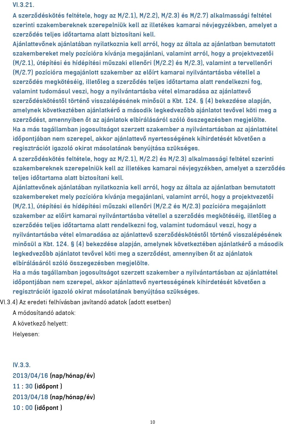 Ajánlattevőnek ajánlatában nyilatkoznia kell arról, hogy az általa az ajánlatban bemutatott szakembereket mely pozícióra kívánja megajánlani, valamint arról, hogy a projektvezetői (M/2.