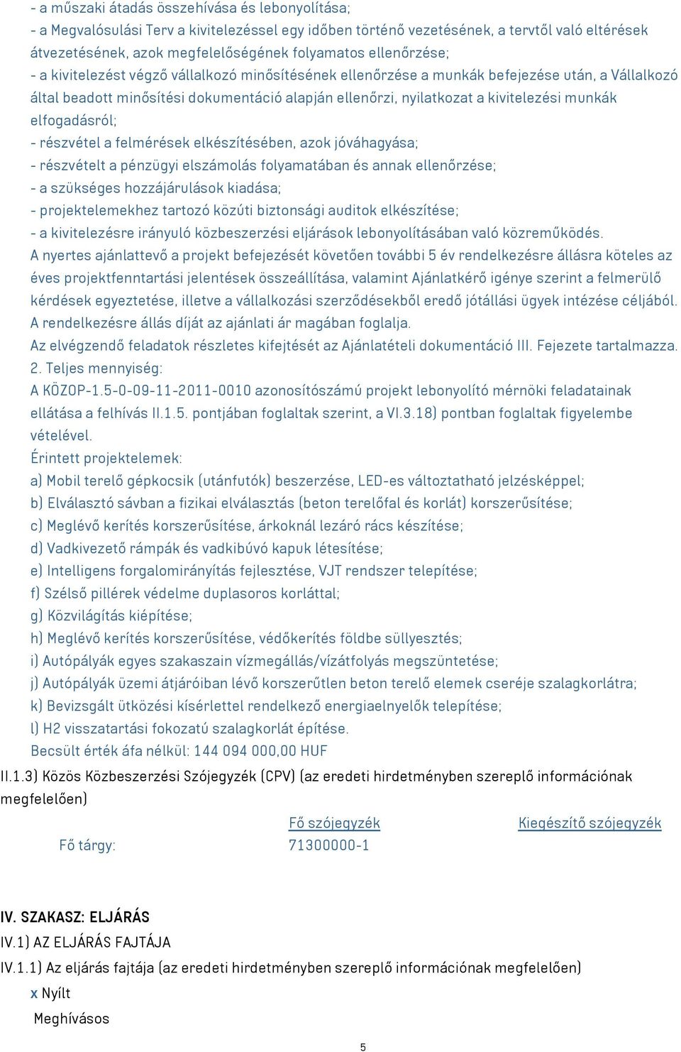 munkák elfogadásról; - részvétel a felmérések elkészítésében, azok jóváhagyása; - részvételt a pénzügyi elszámolás folyamatában és annak ellenőrzése; - a szükséges hozzájárulások kiadása; -