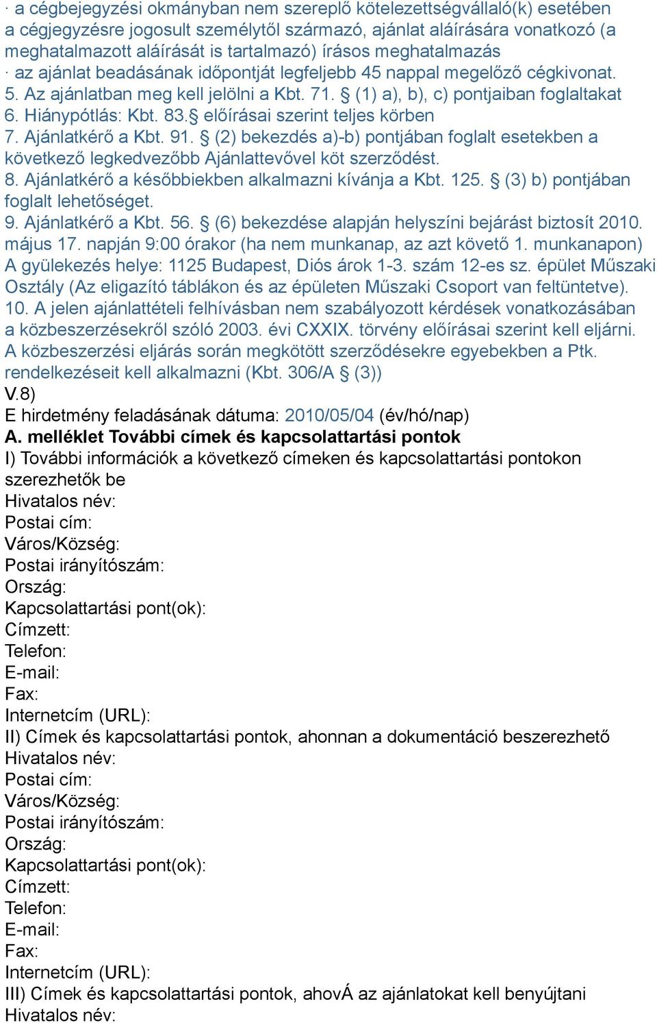 előírásai szerint teljes körben 7. Ajánlatkérő a Kbt. 91. (2) bekezdés a)-b) pontjában foglalt esetekben a következő legkedvezőbb Ajánlattevővel köt szerződést. 8.