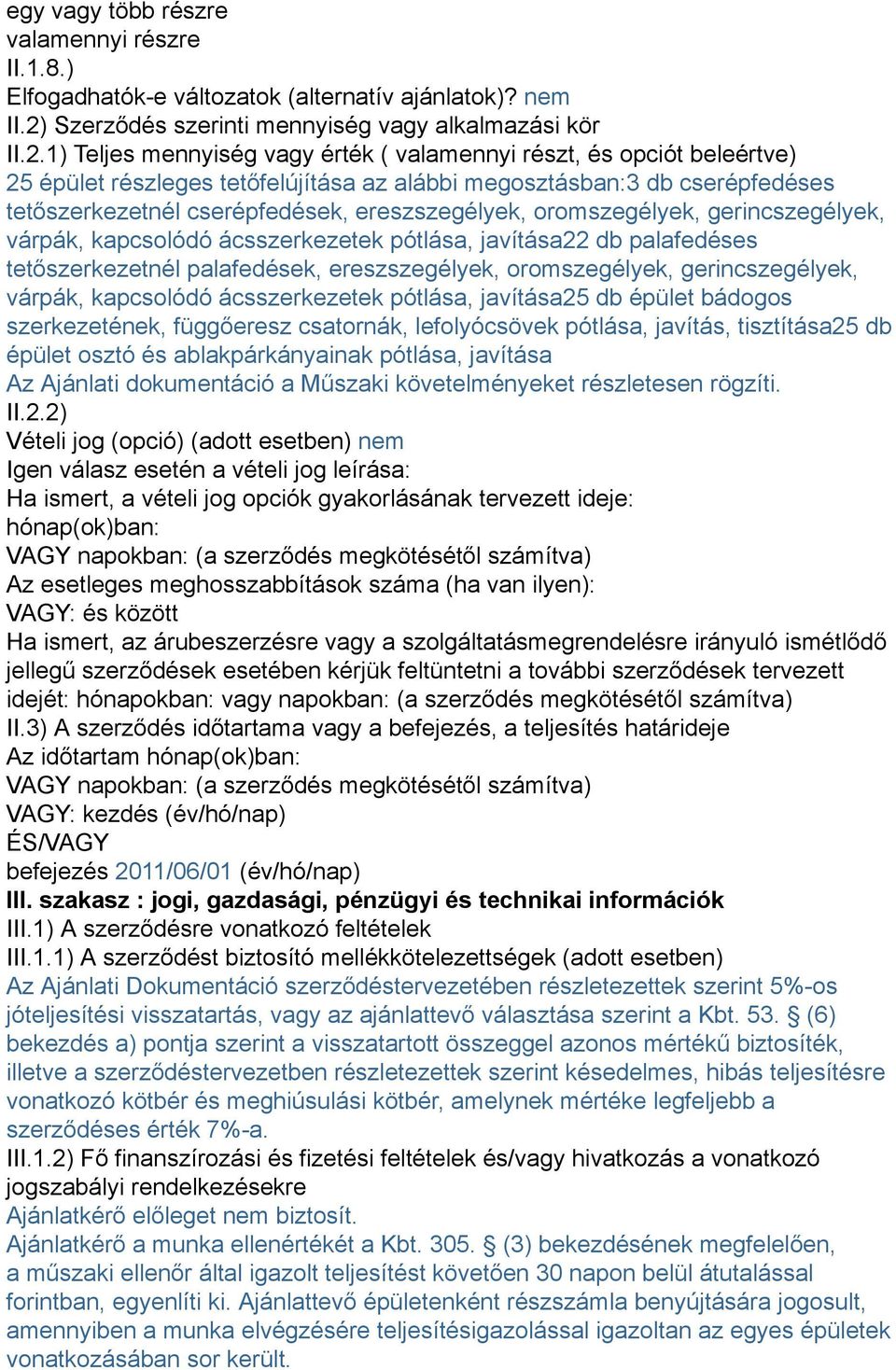 1) Teljes mennyiség vagy érték ( valamennyi részt, és opciót beleértve) 25 épület részleges tetőfelújítása az alábbi megosztásban:3 db cserépfedéses tetőszerkezetnél cserépfedések, ereszszegélyek,