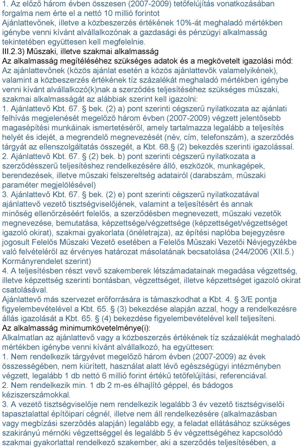 3) Műszaki, illetve szakmai alkalmasság Az alkalmasság megítéléséhez szükséges adatok és a megkövetelt igazolási mód: Az ajánlattevőnek (közös ajánlat esetén a közös ajánlattevők valamelyikének),