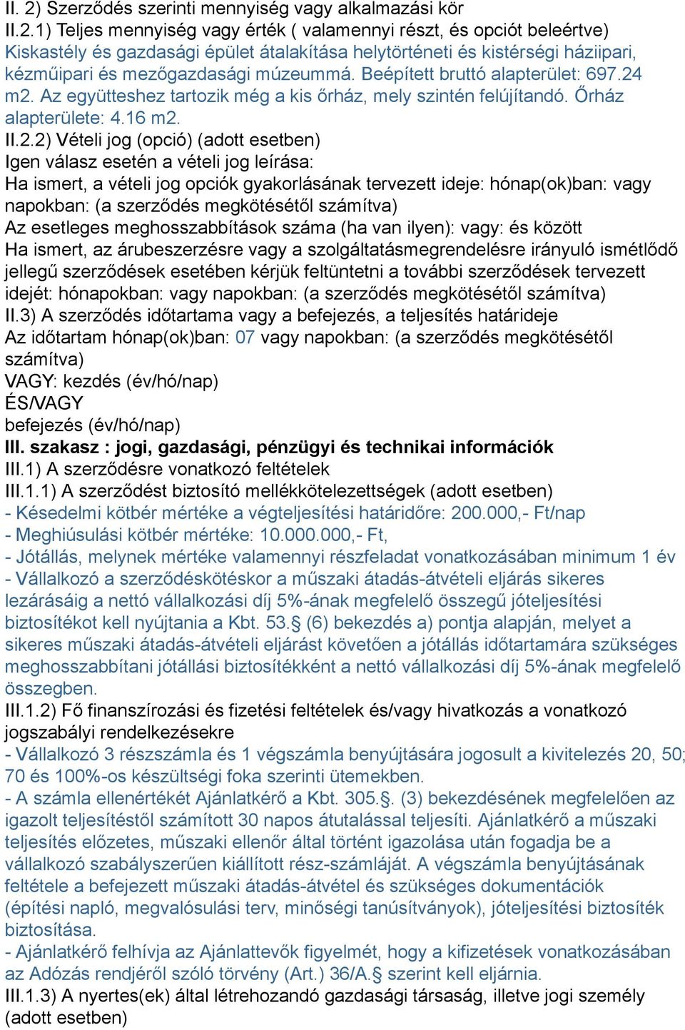 m2. Az együtteshez tartozik még a kis őrház, mely szintén felújítandó. Őrház alapterülete: 4.16 m2. II.2.2) Vételi jog (opció) (adott esetben) Igen válasz esetén a vételi jog leírása: Ha ismert, a