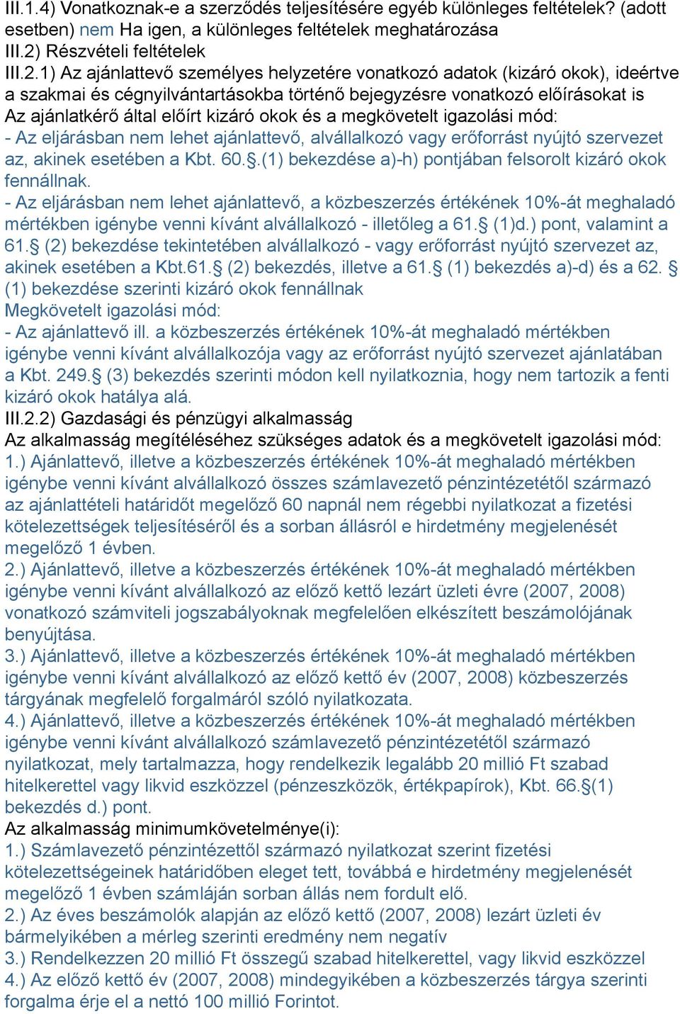 1) Az ajánlattevő személyes helyzetére vonatkozó adatok (kizáró okok), ideértve a szakmai és cégnyilvántartásokba történő bejegyzésre vonatkozó előírásokat is Az ajánlatkérő által előírt kizáró okok