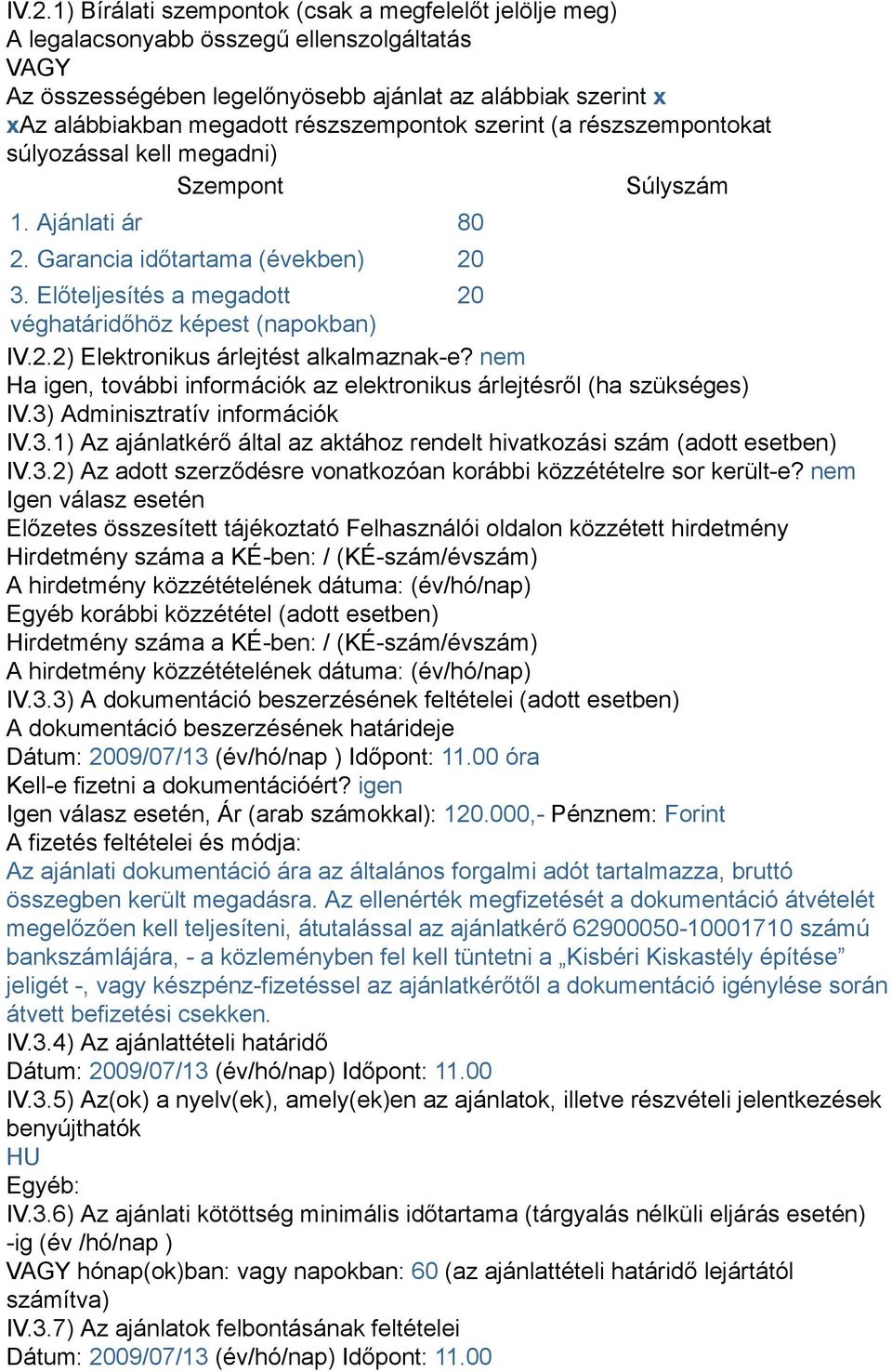 Előteljesítés a megadott 20 véghatáridőhöz képest (napokban) IV.2.2) Elektronikus árlejtést alkalmaznak-e? nem Ha igen, további információk az elektronikus árlejtésről (ha szükséges) IV.