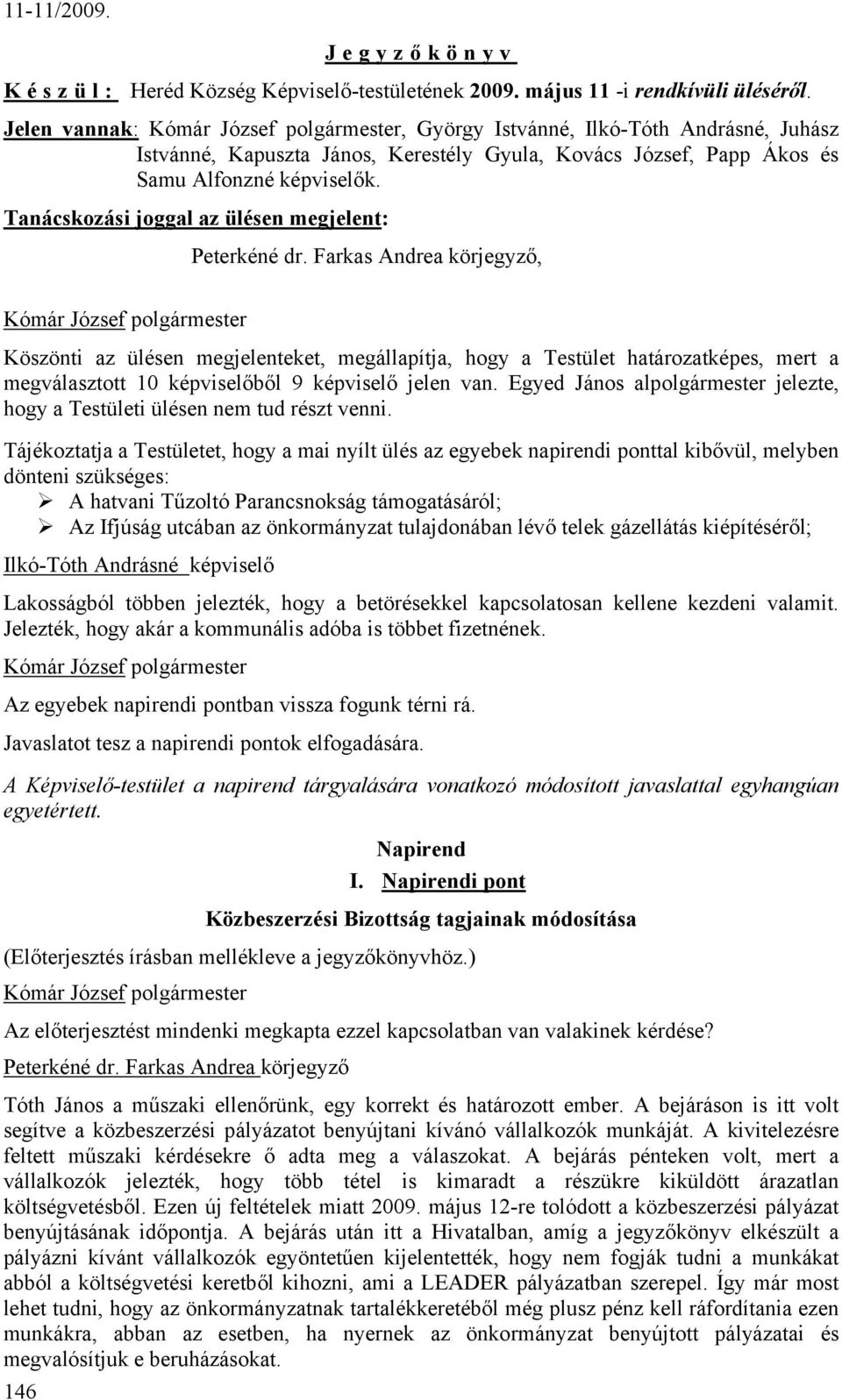 Tanácskozási joggal az ülésen megjelent:, Köszönti az ülésen megjelenteket, megállapítja, hogy a Testület határozatképes, mert a megválasztott 10 képviselőből 9 képviselő jelen van.