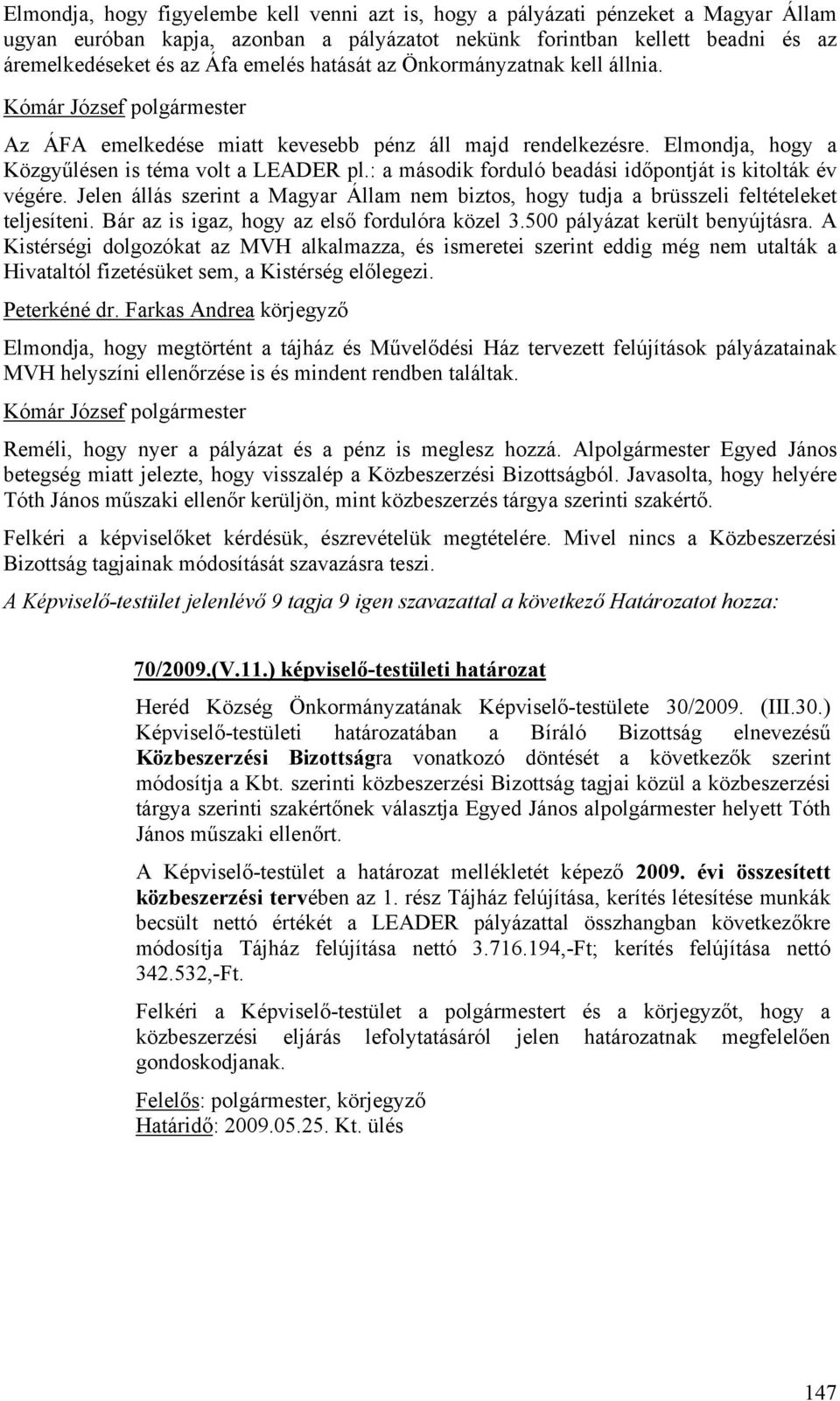 : a második forduló beadási időpontját is kitolták év végére. Jelen állás szerint a Magyar Állam nem biztos, hogy tudja a brüsszeli feltételeket teljesíteni.