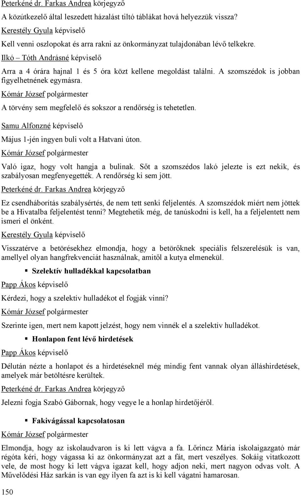 A törvény sem megfelelő és sokszor a rendőrség is tehetetlen. Samu Alfonzné képviselő Május 1-jén ingyen buli volt a Hatvani úton. Való igaz, hogy volt hangja a bulinak.