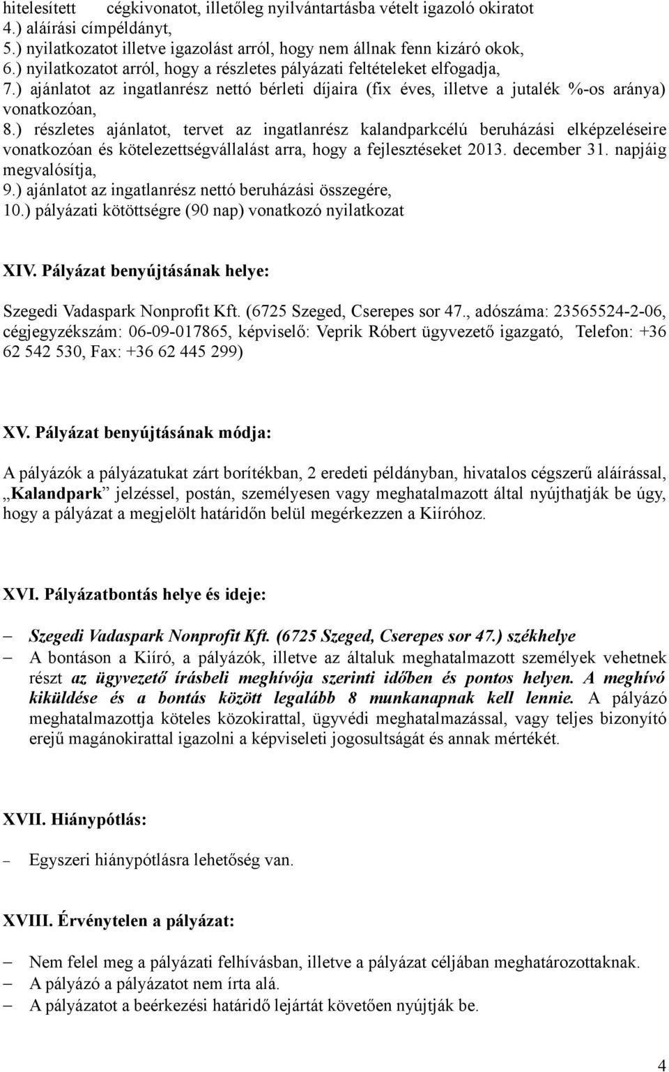 ) részletes ajánlatot, tervet az ingatlanrész kalandparkcélú beruházási elképzeléseire vonatkozóan és kötelezettségvállalást arra, hogy a fejlesztéseket 2013. december 31. napjáig megvalósítja, 9.