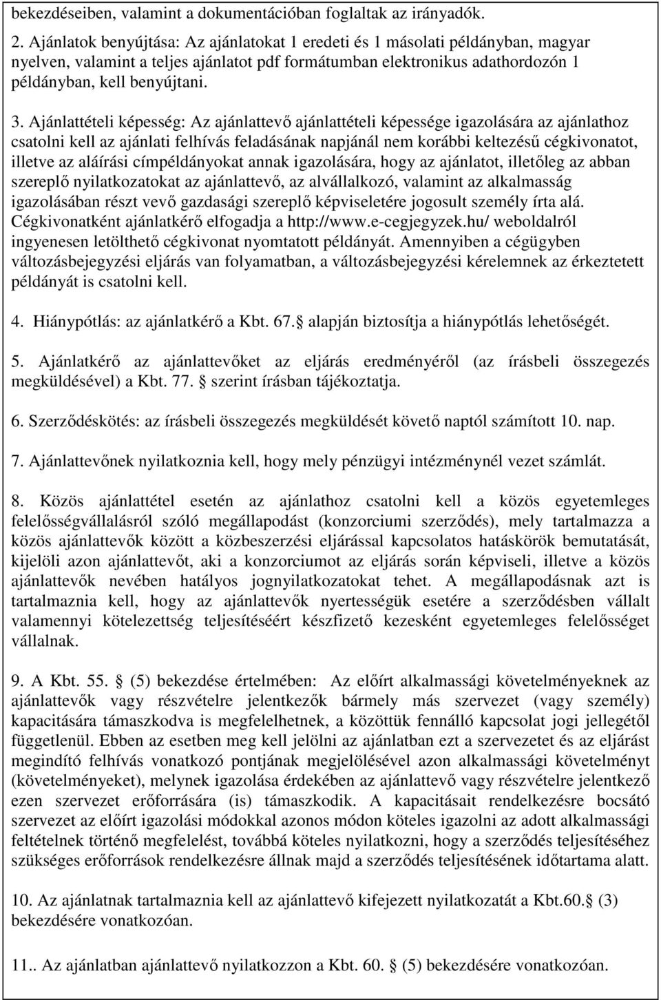 Ajánlattételi képesség: Az ajánlattevı ajánlattételi képessége igazolására az ajánlathoz csatolni kell az ajánlati felhívás feladásának napjánál nem korábbi keltezéső cégkivonatot, illetve az