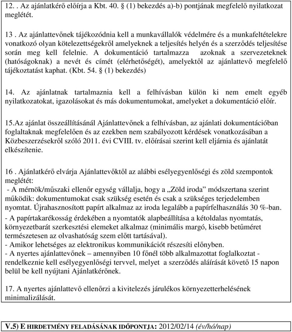 felelnie. A dokumentáció tartalmazza azoknak a szervezeteknek (hatóságoknak) a nevét és címét (elérhetıségét), amelyektıl az ajánlattevı megfelelı tájékoztatást kaphat. (Kbt. 54. (1) bekezdés) 14.