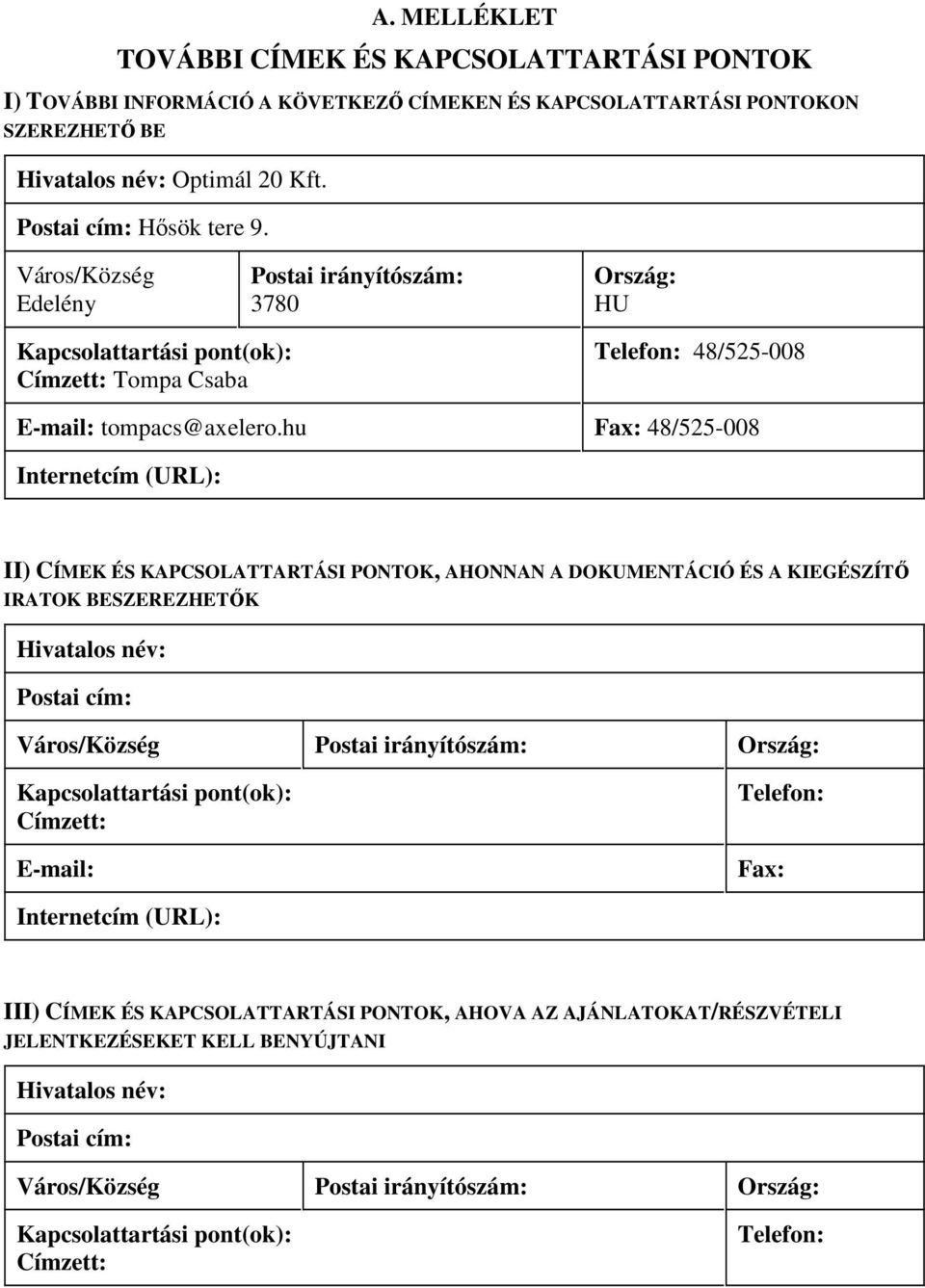 hu Fax: 48/525-008 Internetcím (URL): II) CÍMEK ÉS KAPCSOLATTARTÁSI PONTOK, AHONNAN A DOKUMENTÁCIÓ ÉS A KIEGÉSZÍTİ IRATOK BESZEREZHETİK Hivatalos név: Postai cím: Város/Község Postai irányítószám: