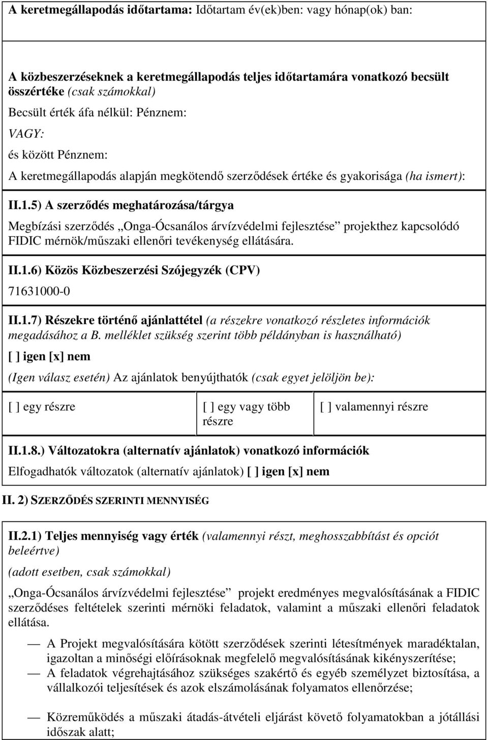 5) A szerzıdés meghatározása/tárgya Megbízási szerzıdés Onga-Ócsanálos árvízvédelmi fejlesztése projekthez kapcsolódó FIDIC mérnök/mőszaki ellenıri tevékenység ellátására. II.1.