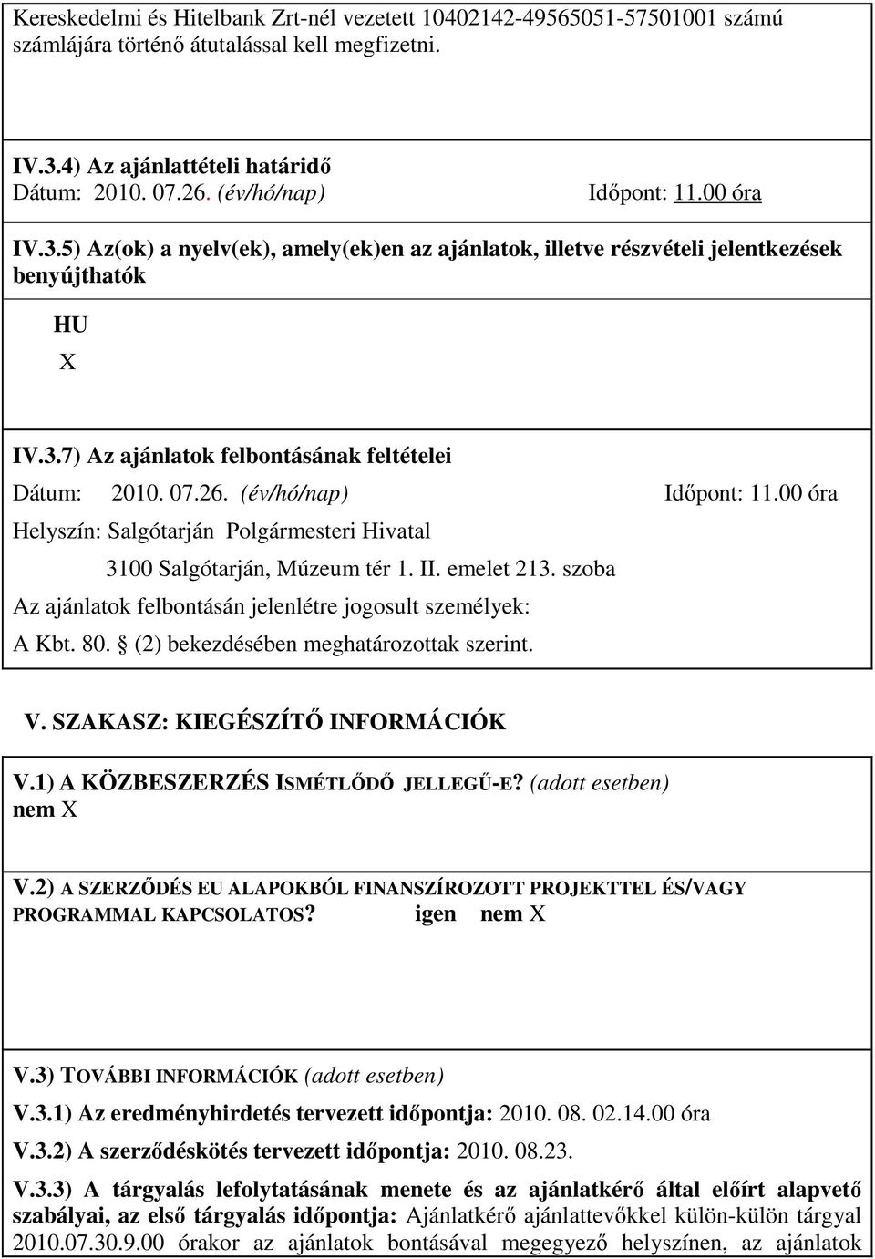 26. (év/hó/nap) Idıpont: 11.00 óra Helyszín: Salgótarján Polgármesteri Hivatal 3100 Salgótarján, Múzeum tér 1. II. emelet 213. szoba Az ajánlatok felbontásán jelenlétre jogosult személyek: A Kbt. 80.