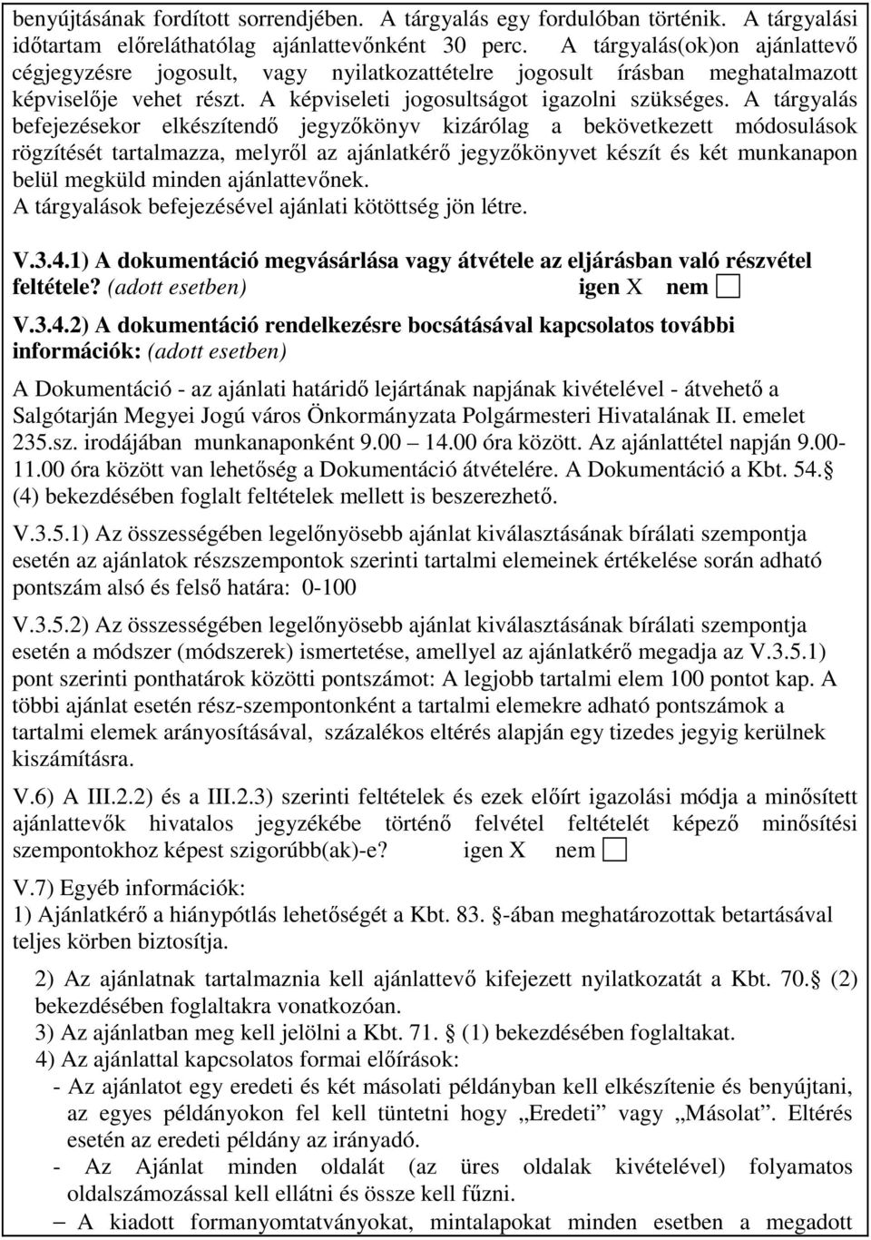 A tárgyalás befejezésekor elkészítendı jegyzıkönyv kizárólag a bekövetkezett módosulások rögzítését tartalmazza, melyrıl az ajánlatkérı jegyzıkönyvet készít és két munkanapon belül megküld minden