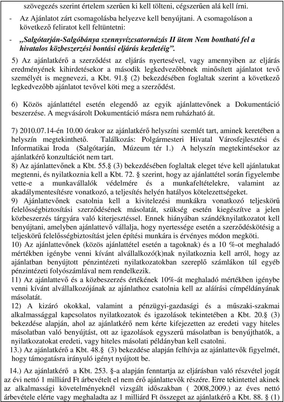 5) Az ajánlatkérı a szerzıdést az eljárás nyertesével, vagy amennyiben az eljárás eredményének kihirdetésekor a második legkedvezıbbnek minısített ajánlatot tevı személyét is megnevezi, a Kbt. 91.