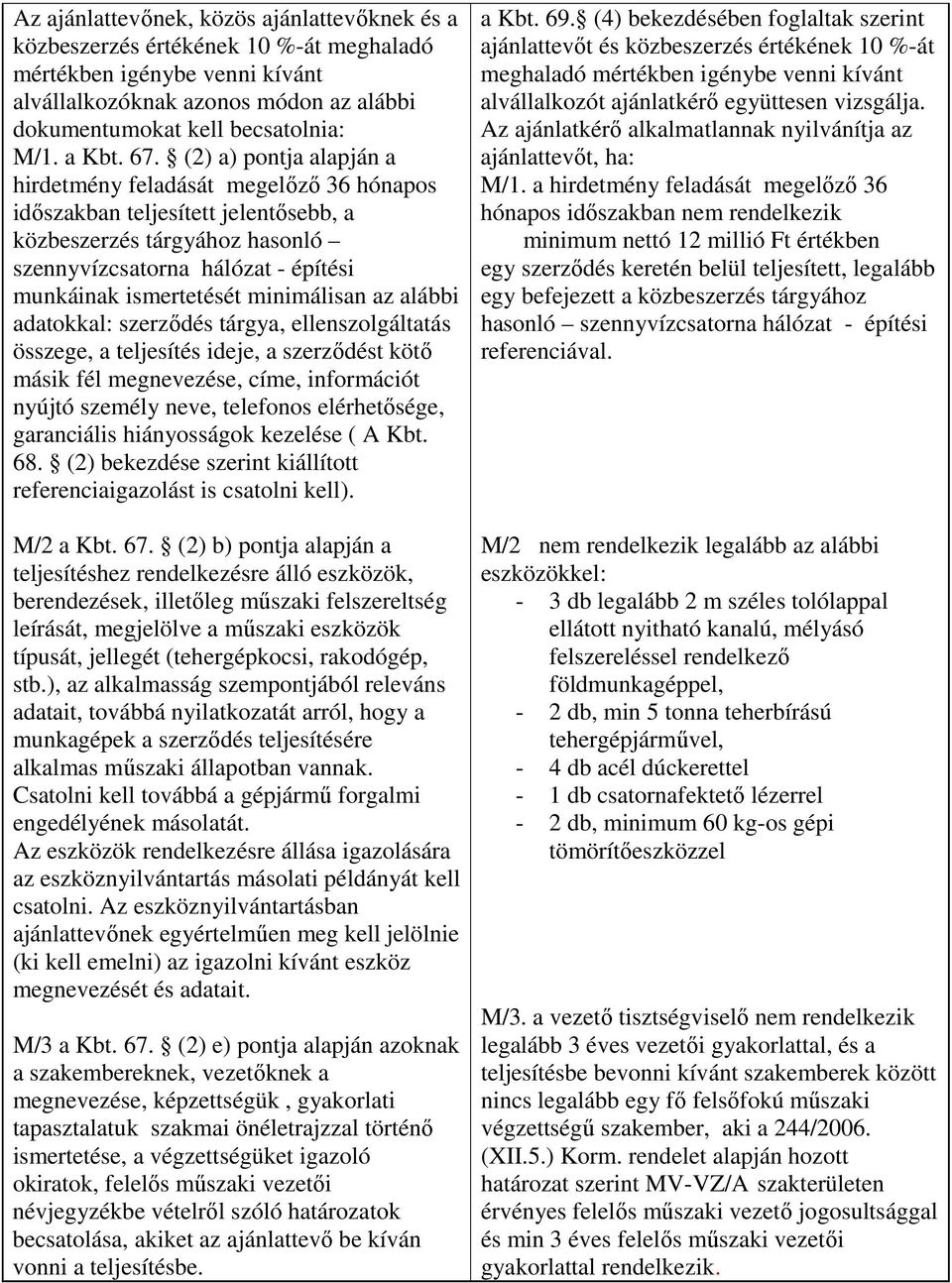 (2) a) pontja alapján a hirdetmény feladását megelızı 36 hónapos idıszakban teljesített jelentısebb, a közbeszerzés tárgyához hasonló szennyvízcsatorna hálózat - építési munkáinak ismertetését