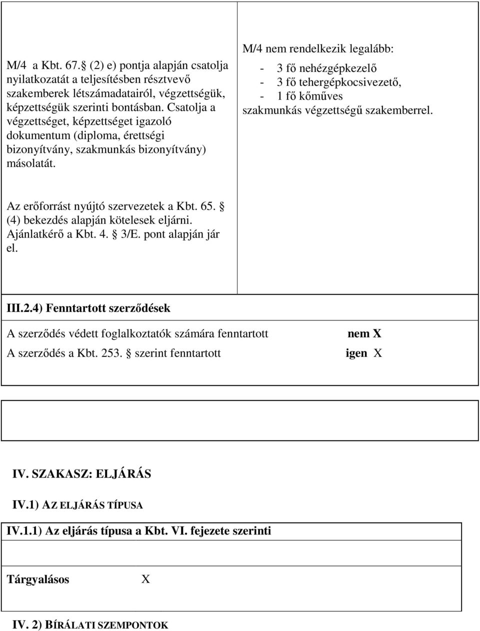 M/4 nem rendelkezik legalább: - 3 fı nehézgépkezelı - 3 fı tehergépkocsivezetı, - 1 fı kımőves szakmunkás végzettségő szakemberrel. Az erıforrást nyújtó szervezetek a Kbt. 65.