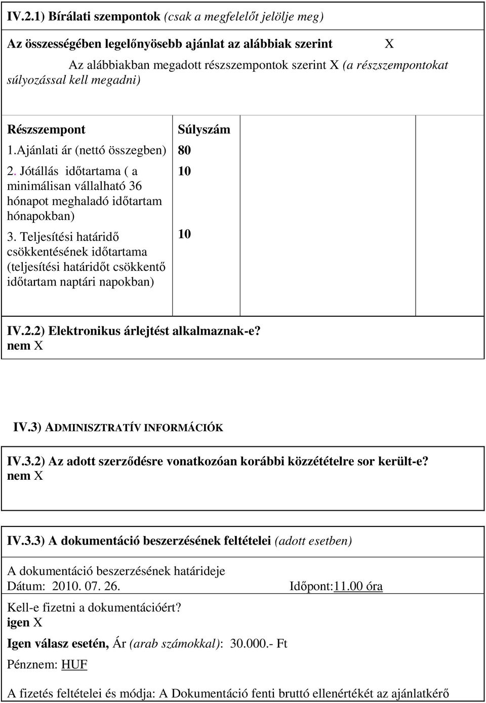 Teljesítési határidı csökkentésének idıtartama (teljesítési határidıt csökkentı idıtartam naptári napokban) Súlyszám 80 10 10 IV.2.2) Elektronikus árlejtést alkalmaznak-e? IV.3) ADMINISZTRATÍV INFORMÁCIÓK IV.