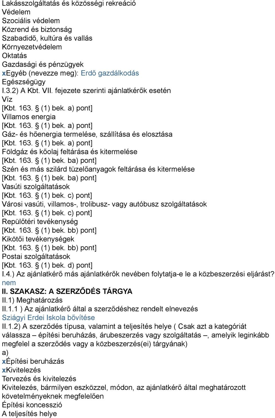 163. (1) bek. a) pont] Földgáz és kőolaj feltárása és kitermelése [Kbt. 163. (1) bek. ba) pont] Szén és más szilárd tüzelőanyagok feltárása és kitermelése [Kbt. 163. (1) bek. ba) pont] Vasúti szolgáltatások [Kbt.