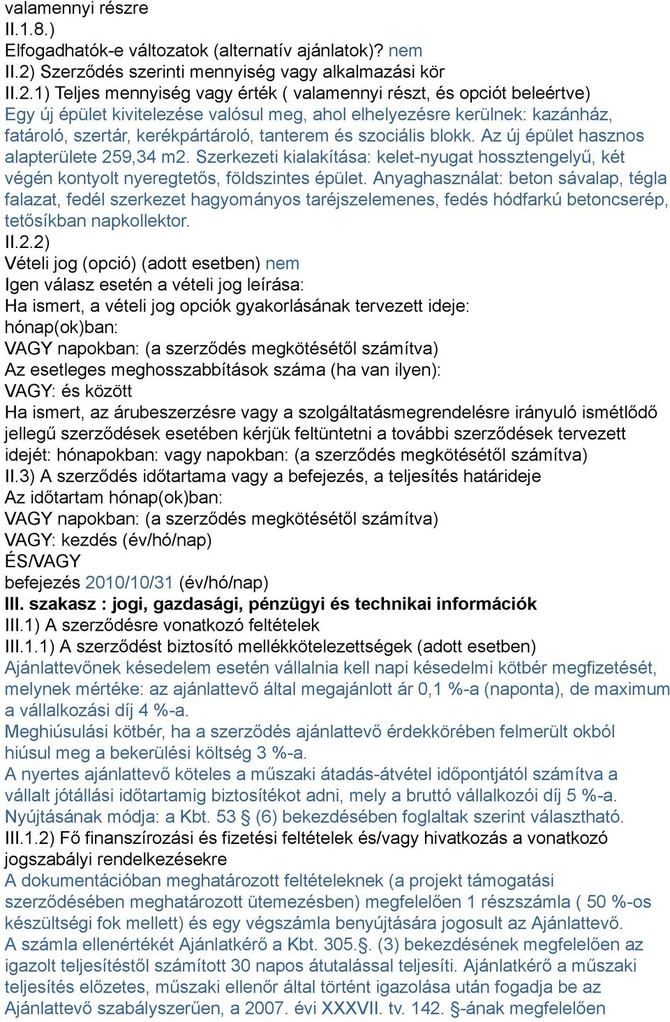 1) Teljes mennyiség vagy érték ( valamennyi részt, és opciót beleértve) Egy új épület kivitelezése valósul meg, ahol elhelyezésre kerülnek: kazánház, fatároló, szertár, kerékpártároló, tanterem és