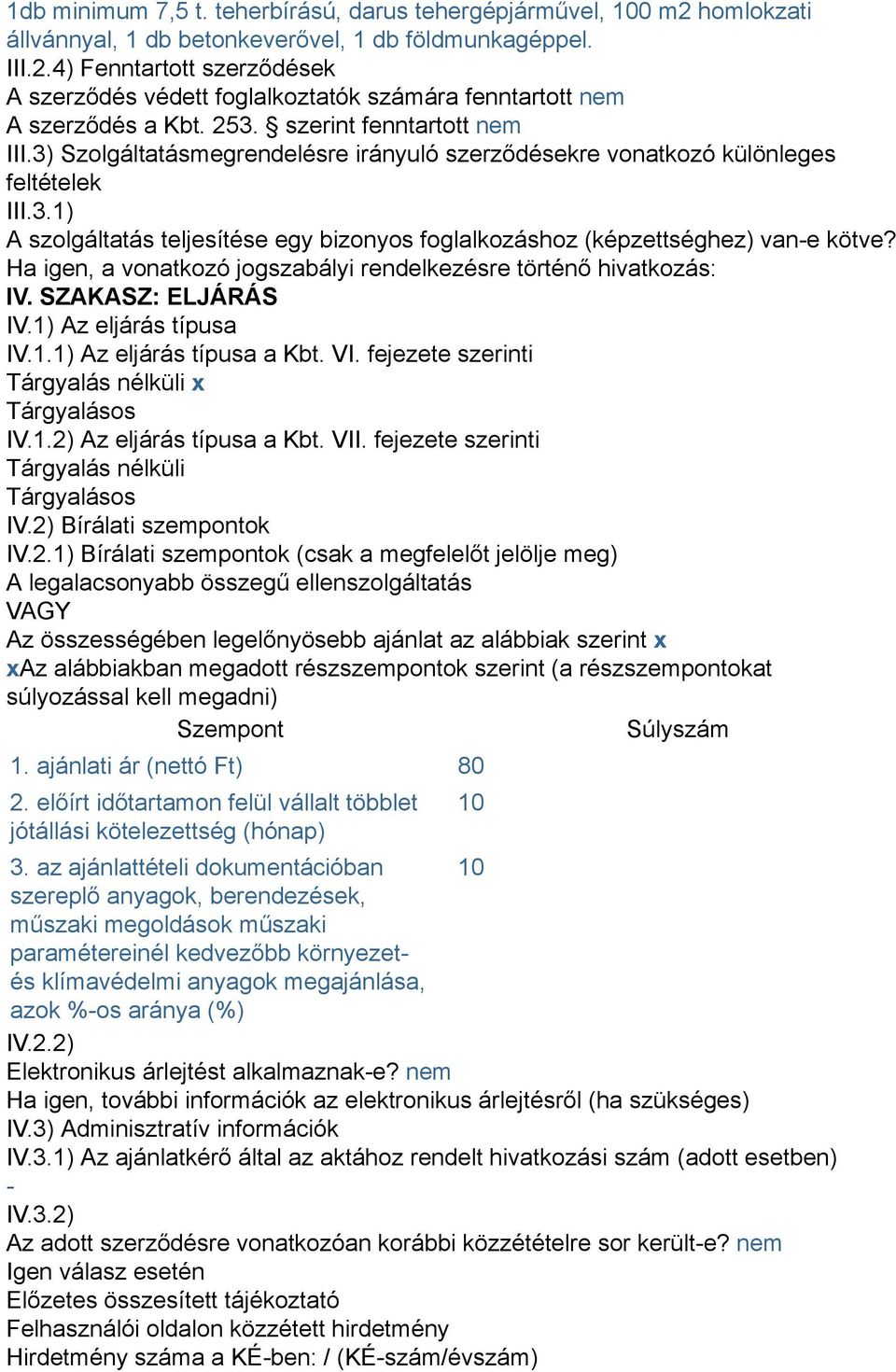 Ha igen, a vonatkozó jogszabályi rendelkezésre történő hivatkozás: IV. SZAKASZ: ELJÁRÁS IV.1) Az eljárás típusa IV.1.1) Az eljárás típusa a Kbt. VI.