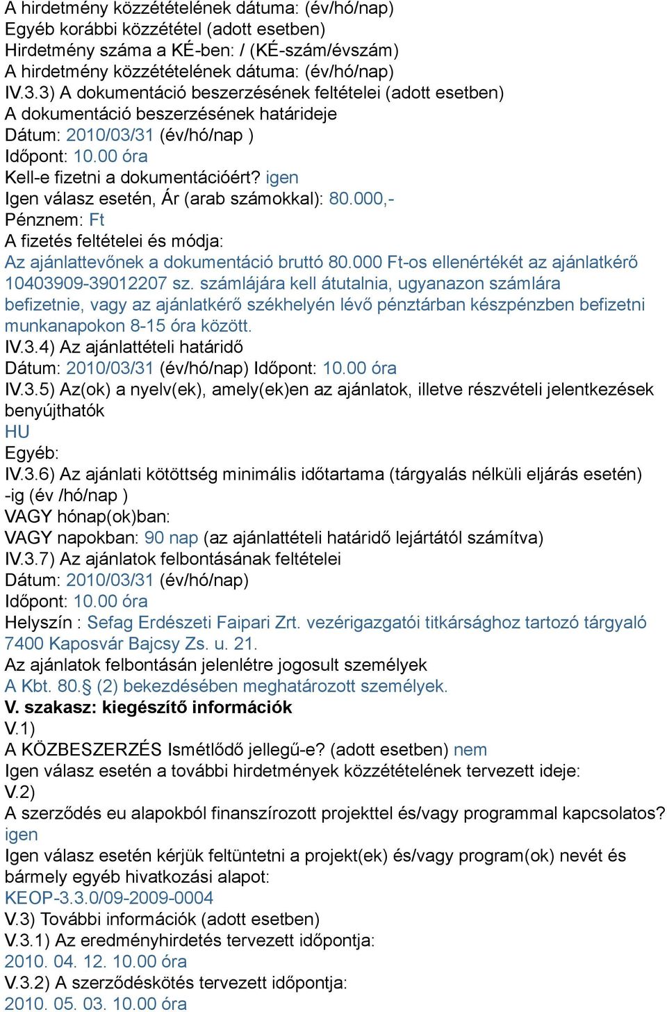 igen Igen válasz esetén, Ár (arab számokkal): 80.000,- Pénznem: Ft A fizetés feltételei és módja: Az ajánlattevőnek a dokumentáció bruttó 80.000 Ft-os ellenértékét az ajánlatkérő 10403909-39012207 sz.