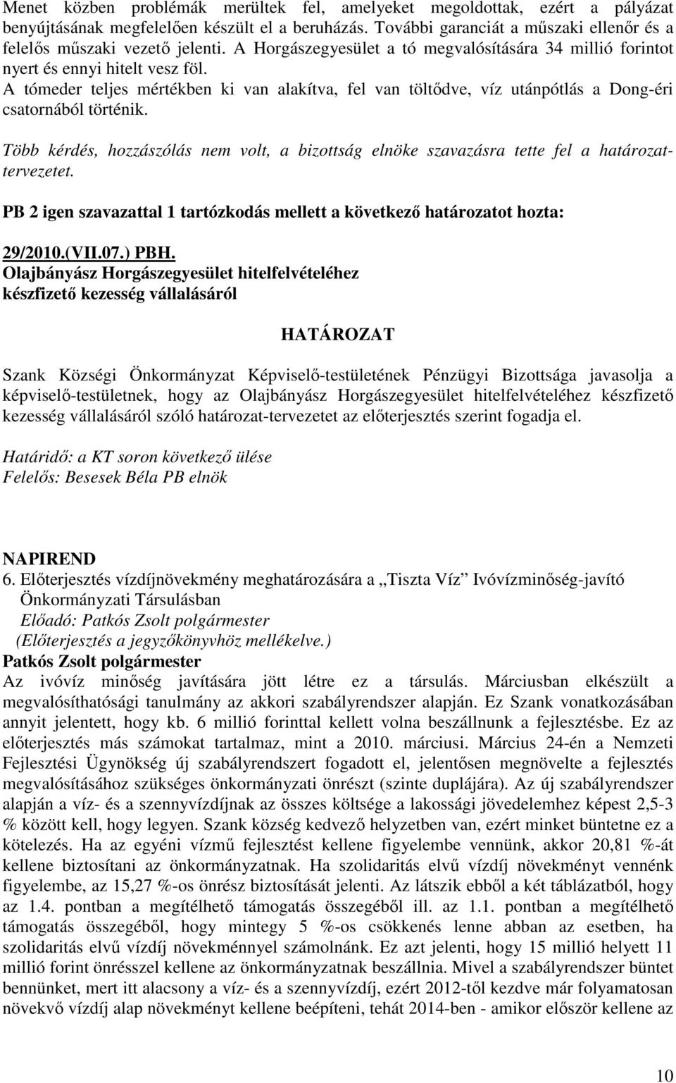 Több kérdés, hozzászólás nem volt, a bizottság elnöke szavazásra tette fel a határozattervezetet. PB 2 igen szavazattal 1 tartózkodás mellett a következı határozatot hozta: 29/2010.(VII.07.) PBH.