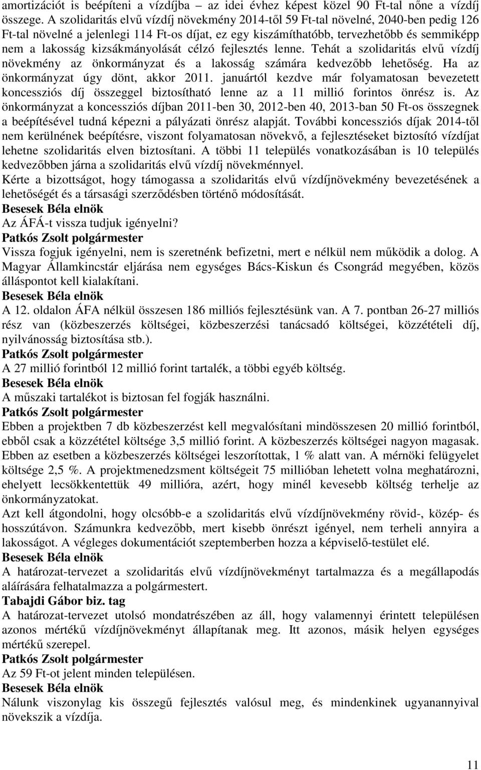 kizsákmányolását célzó fejlesztés lenne. Tehát a szolidaritás elvő vízdíj növekmény az önkormányzat és a lakosság számára kedvezıbb lehetıség. Ha az önkormányzat úgy dönt, akkor 2011.