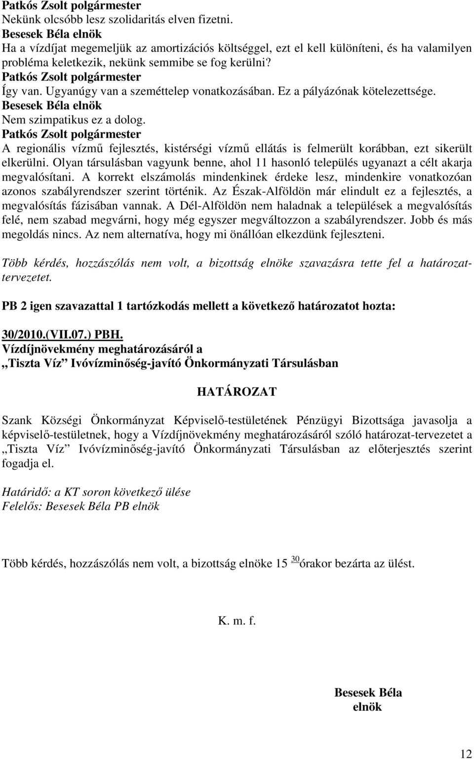 A regionális vízmő fejlesztés, kistérségi vízmő ellátás is felmerült korábban, ezt sikerült elkerülni. Olyan társulásban vagyunk benne, ahol 11 hasonló település ugyanazt a célt akarja megvalósítani.