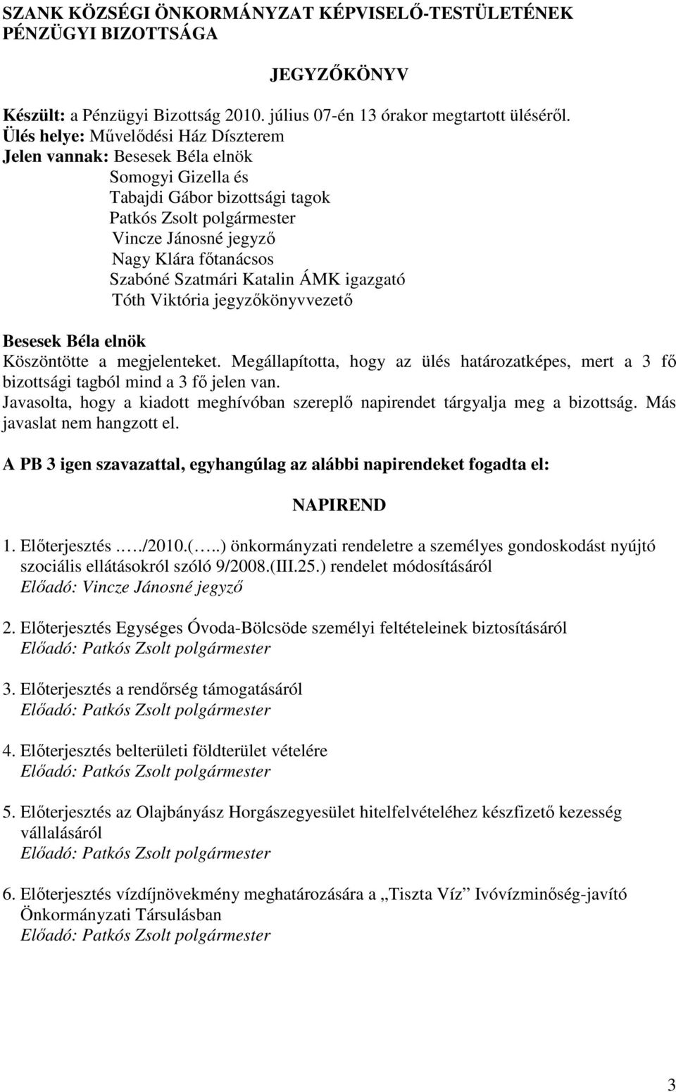 Köszöntötte a megjelenteket. Megállapította, hogy az ülés határozatképes, mert a 3 fı bizottsági tagból mind a 3 fı jelen van.