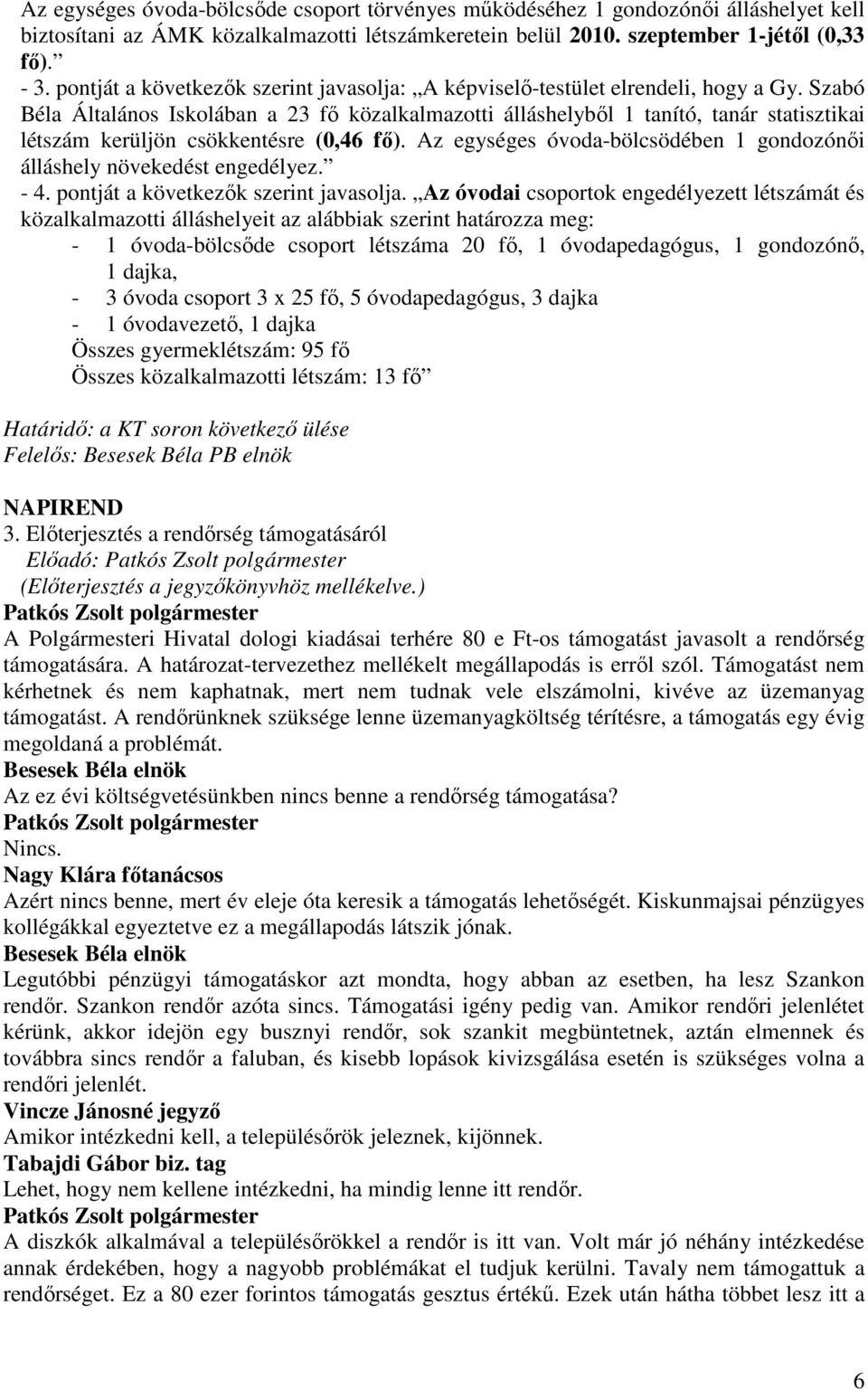 Szabó Béla Általános Iskolában a 23 fı közalkalmazotti álláshelybıl 1 tanító, tanár statisztikai létszám kerüljön csökkentésre (0,46 fı).